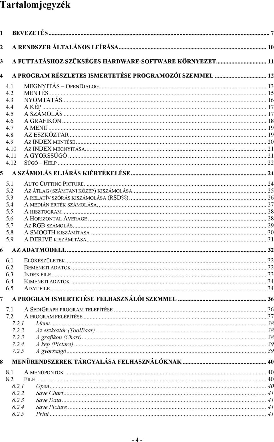 10 AZ INDEX MEGNYITÁSA... 21 4.11 A GYORSSÚGÓ... 21 4.12 SÚGÓ HELP... 22 5 A SZÁMOLÁS ELJÁRÁS KIÉRTÉKELÉSE... 24 5.1 AUTO CUTTING PICTURE.... 24 5.2 AZ ÁTLAG (SZÁMTANI KÖZÉP) KISZÁMOLÁSA... 25 5.