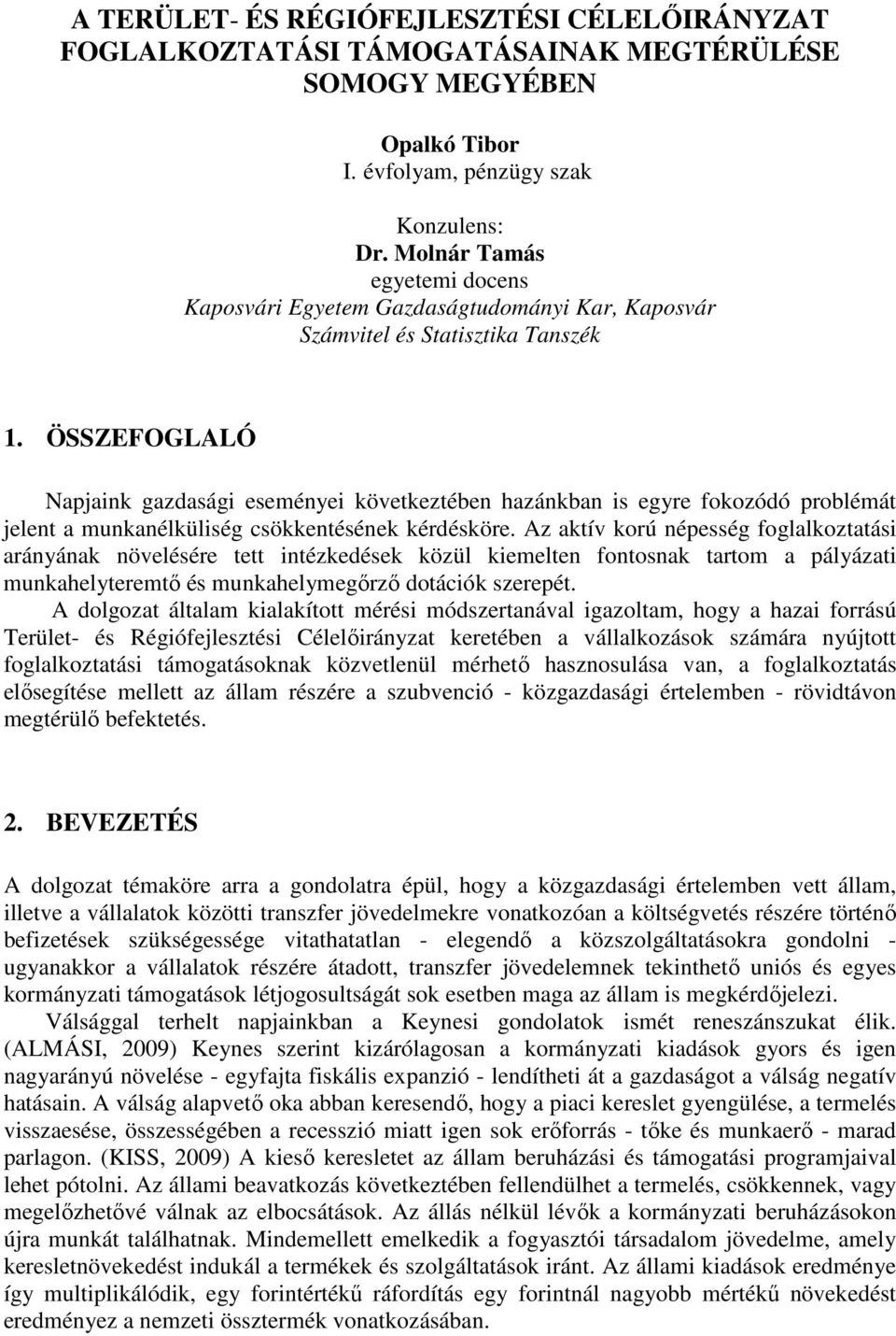 ÖSSZEFOGLALÓ Napjaink gazdasági eseményei következtében hazánkban is egyre fokozódó problémát jelent a munkanélküliség csökkentésének kérdésköre.