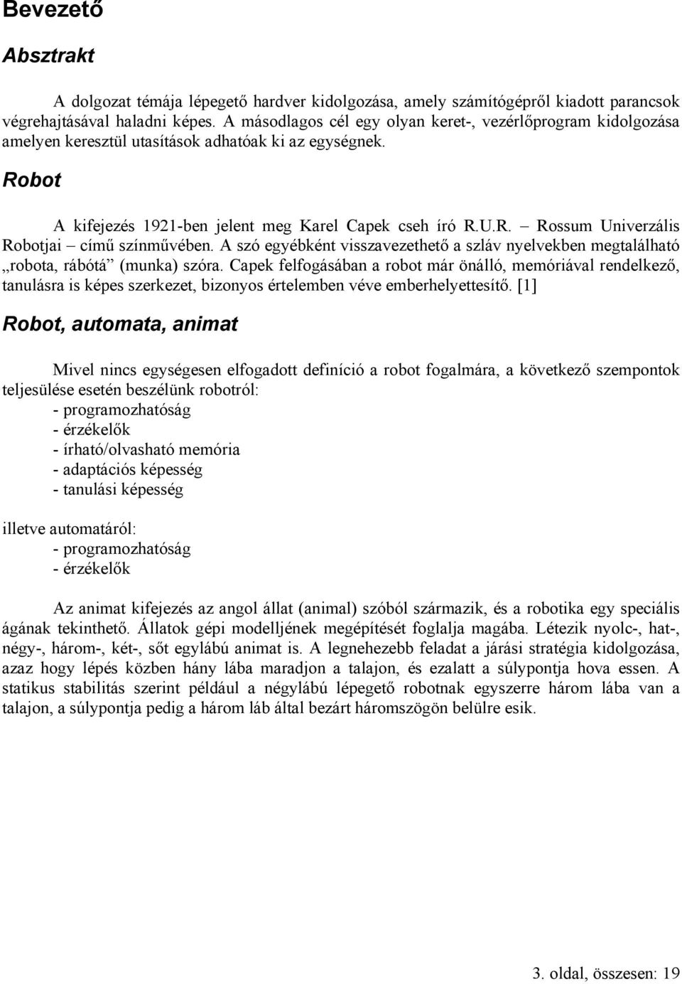 A szó egyébként visszavezethető a szláv nyelvekben megtalálható robota, rábótá (munka) szóra.