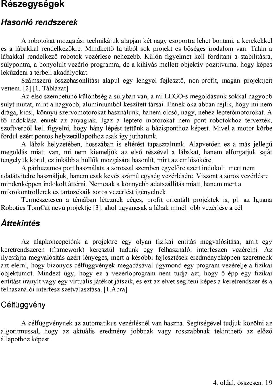 Külön figyelmet kell fordítani a stabilitásra, súlypontra, a bonyolult vezérlő programra, de a kihívás mellett objektív pozitívuma, hogy képes leküzdeni a térbeli akadályokat.