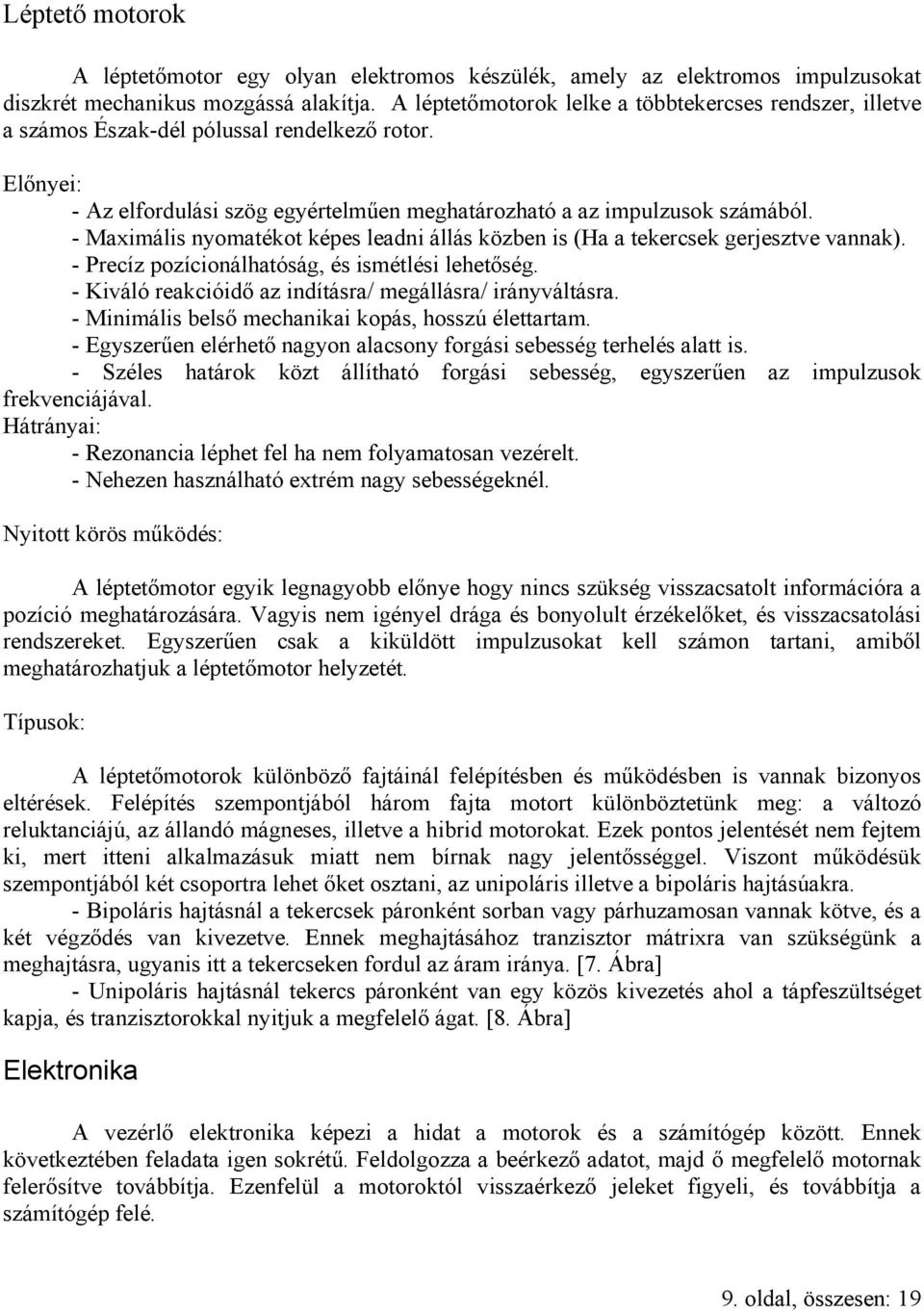 - Maximális nyomatékot képes leadni állás közben is (Ha a tekercsek gerjesztve vannak). - Precíz pozícionálhatóság, és ismétlési lehetőség. - Kiváló reakcióidő az indításra/ megállásra/ irányváltásra.