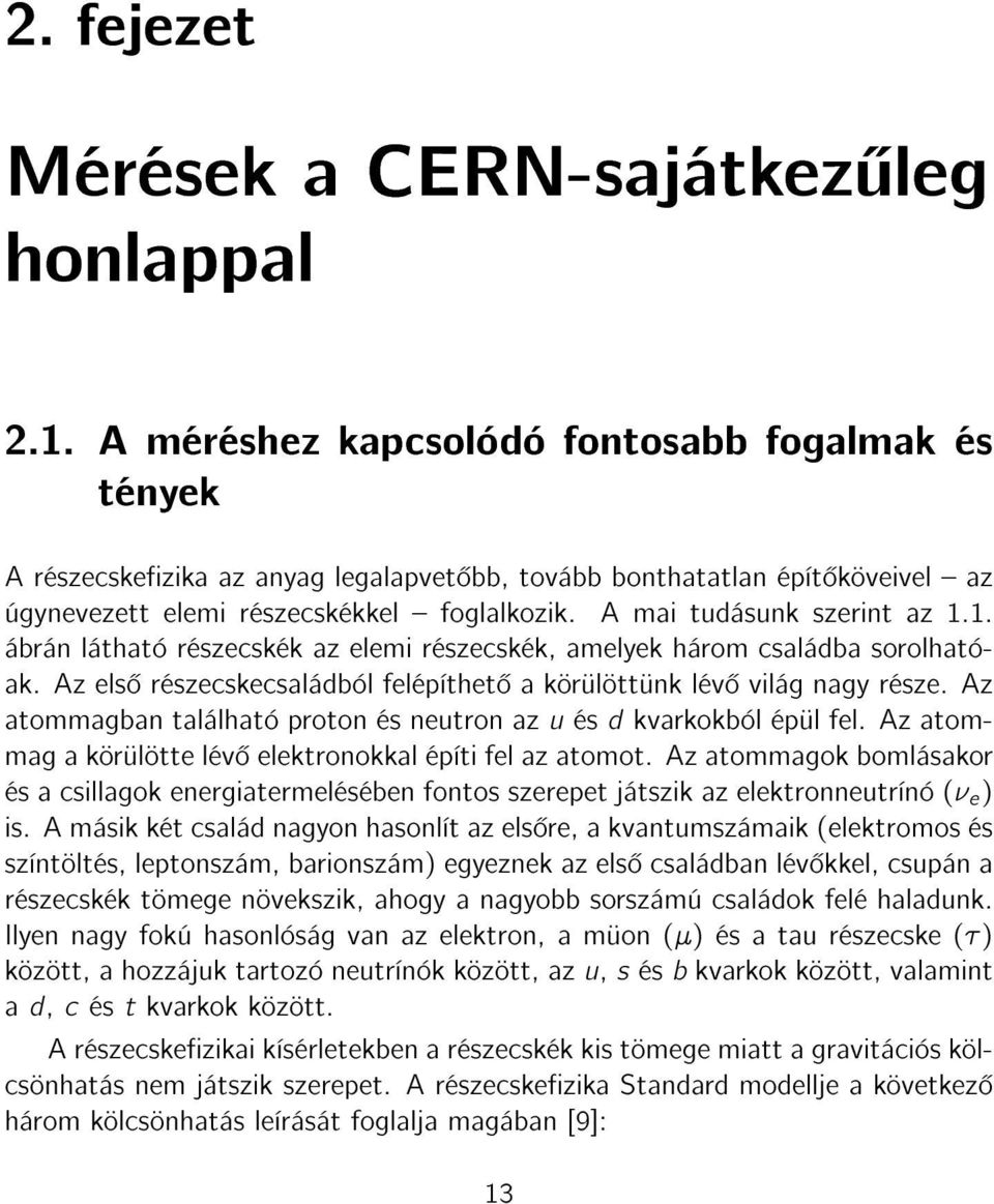 A mai tudásunk szerint az 1.1. ábrán látható részecskék az elemi részecskék, amelyek három családba sorolhatóak. Az els részecskecsaládból felépíthet a körülöttünk lév világ nagy része.