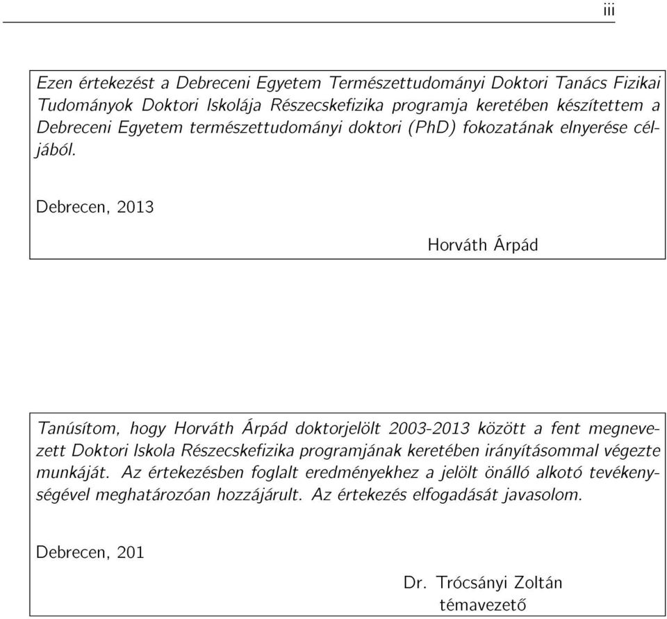 Debrecen, 2013 Horváth Árpád Tanúsítom, hogy Horváth Árpád doktorjelölt 2003-2013 között a fent megnevezett Doktori Iskola Részecskezika programjának