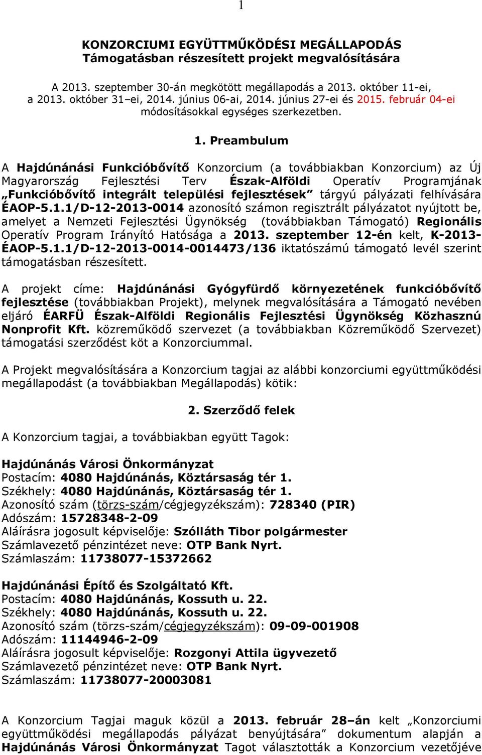 Preambulum A Hajdúnánási Funkcióbővítő Konzorcium (a továbbiakban Konzorcium) az Új Magyarország Fejlesztési Terv Észak-Alföldi Operatív Programjának Funkcióbővítő integrált települési fejlesztések