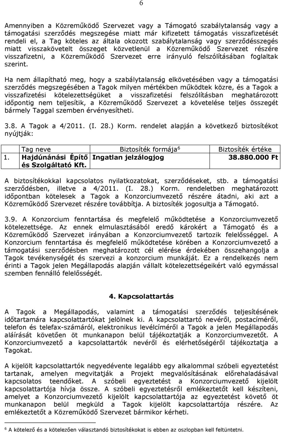 Ha nem állapítható meg, hogy a szabálytalanság elkövetésében vagy a támogatási szerződés megszegésében a Tagok milyen mértékben működtek közre, és a Tagok a visszafizetési kötelezettségüket a