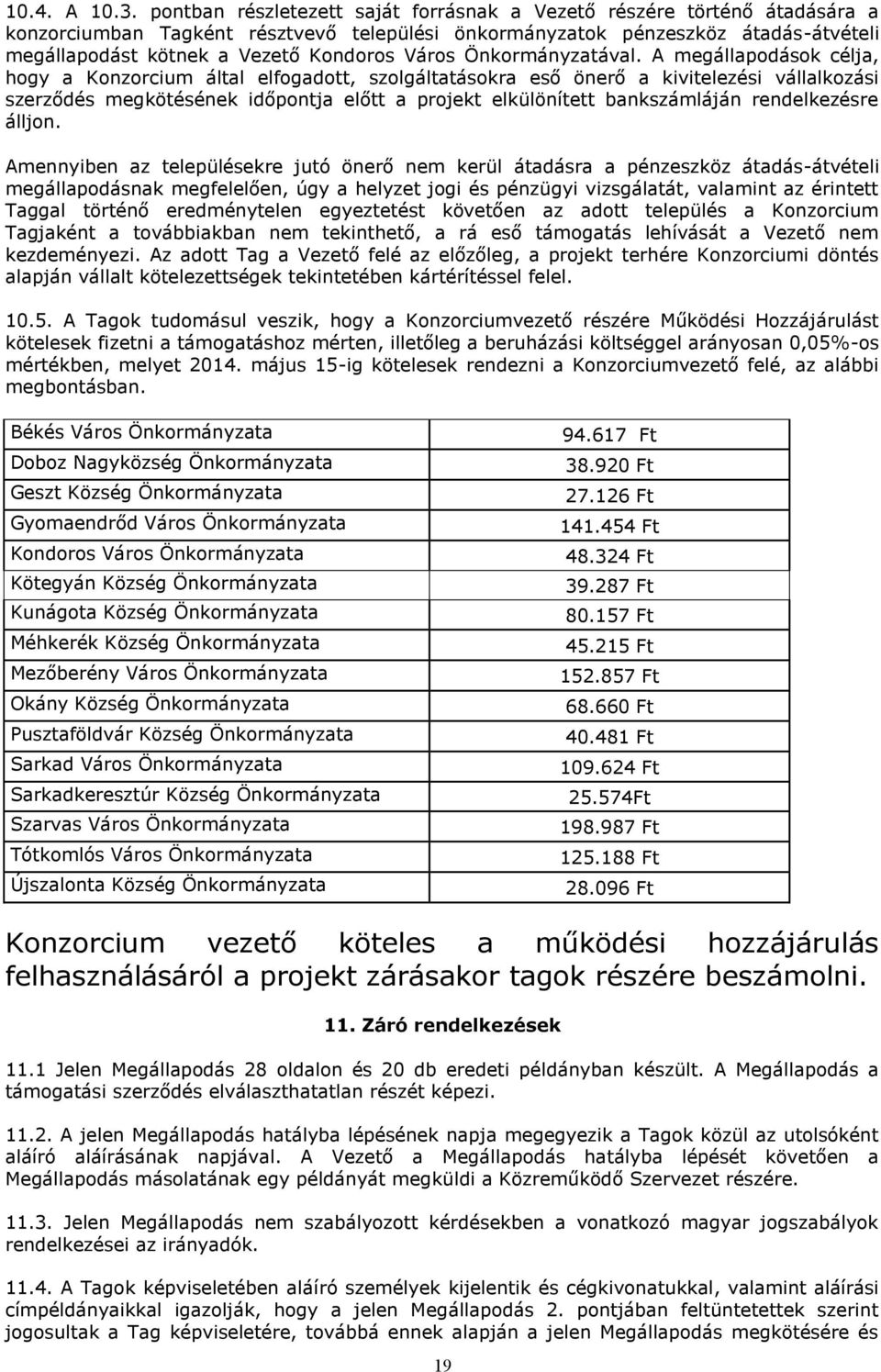 A megállpodások célj, hogy Konzorcium áltl elfogdott, szolgálttásokr eső önerő kivitelezi válllkozási szerződ megkötének időpontj előtt projekt elkülönített bnkszámláján rendelkezre álljon.