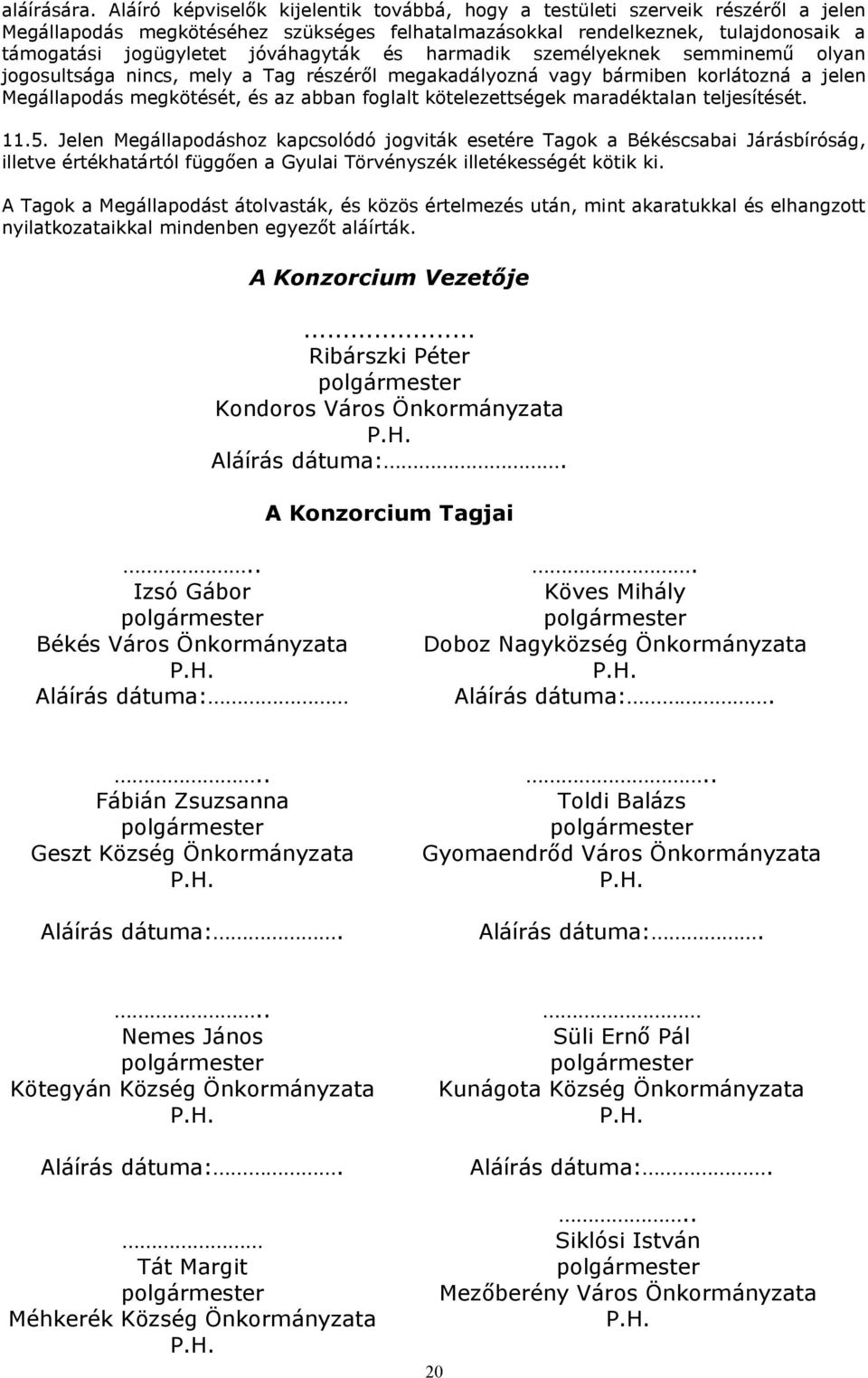 személyeknek semminemű olyn jogosultság nincs, mely Tg rzéről megkdályozná vgy bármiben korlátozná jelen Megállpodás megkötét, z bbn fogllt kötelezettségek mrdéktln teljesítét. 11.5.