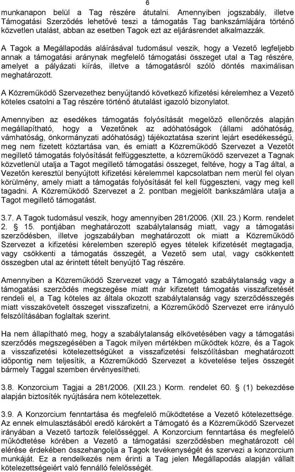 A Tagok a Megállapodás aláírásával tudomásul veszik, hogy a Vezető legfeljebb annak a támogatási aránynak megfelelő támogatási összeget utal a Tag részére, amelyet a pályázati kiírás, illetve a