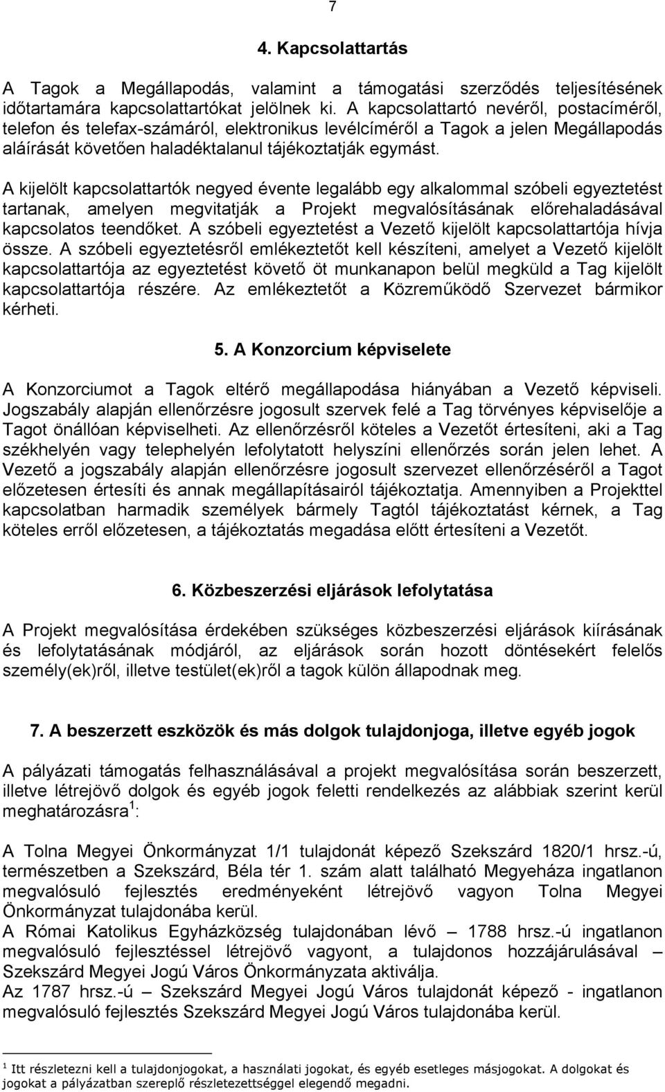 A kijelölt kapcsolattartók negyed évente legalább egy alkalommal szóbeli egyeztetést tartanak, amelyen megvitatják a Projekt megvalósításának előrehaladásával kapcsolatos teendőket.