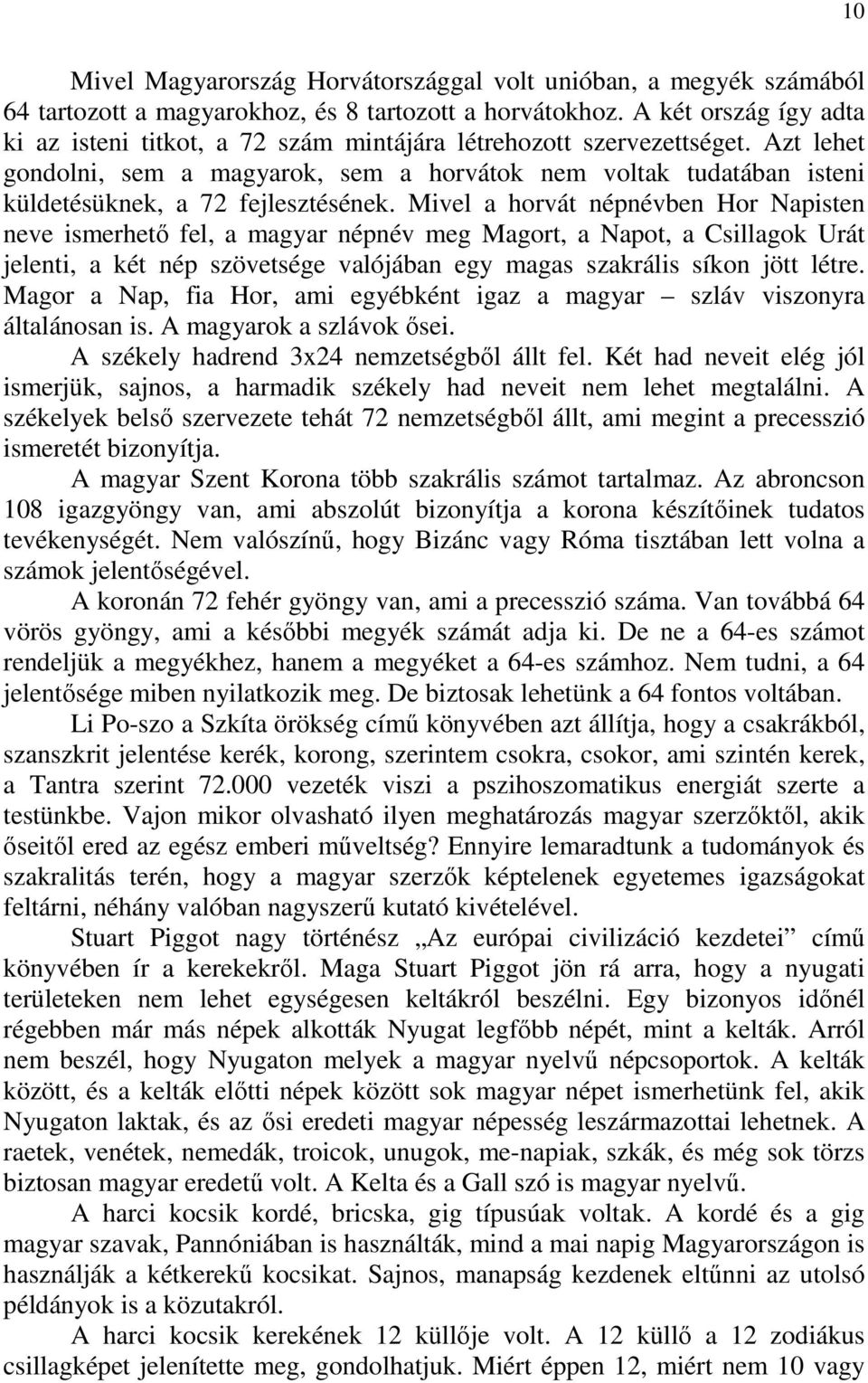 Azt lehet gondolni, sem a magyarok, sem a horvátok nem voltak tudatában isteni küldetésüknek, a 72 fejlesztésének.