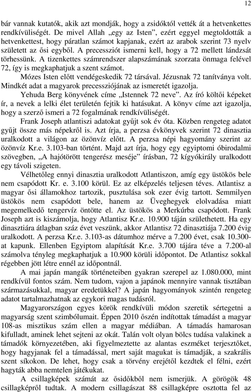 A precessziót ismerni kell, hogy a 72 mellett lándzsát törhessünk. A tizenkettes számrendszer alapszámának szorzata önmaga felével 72, így is megkaphatjuk a szent számot.