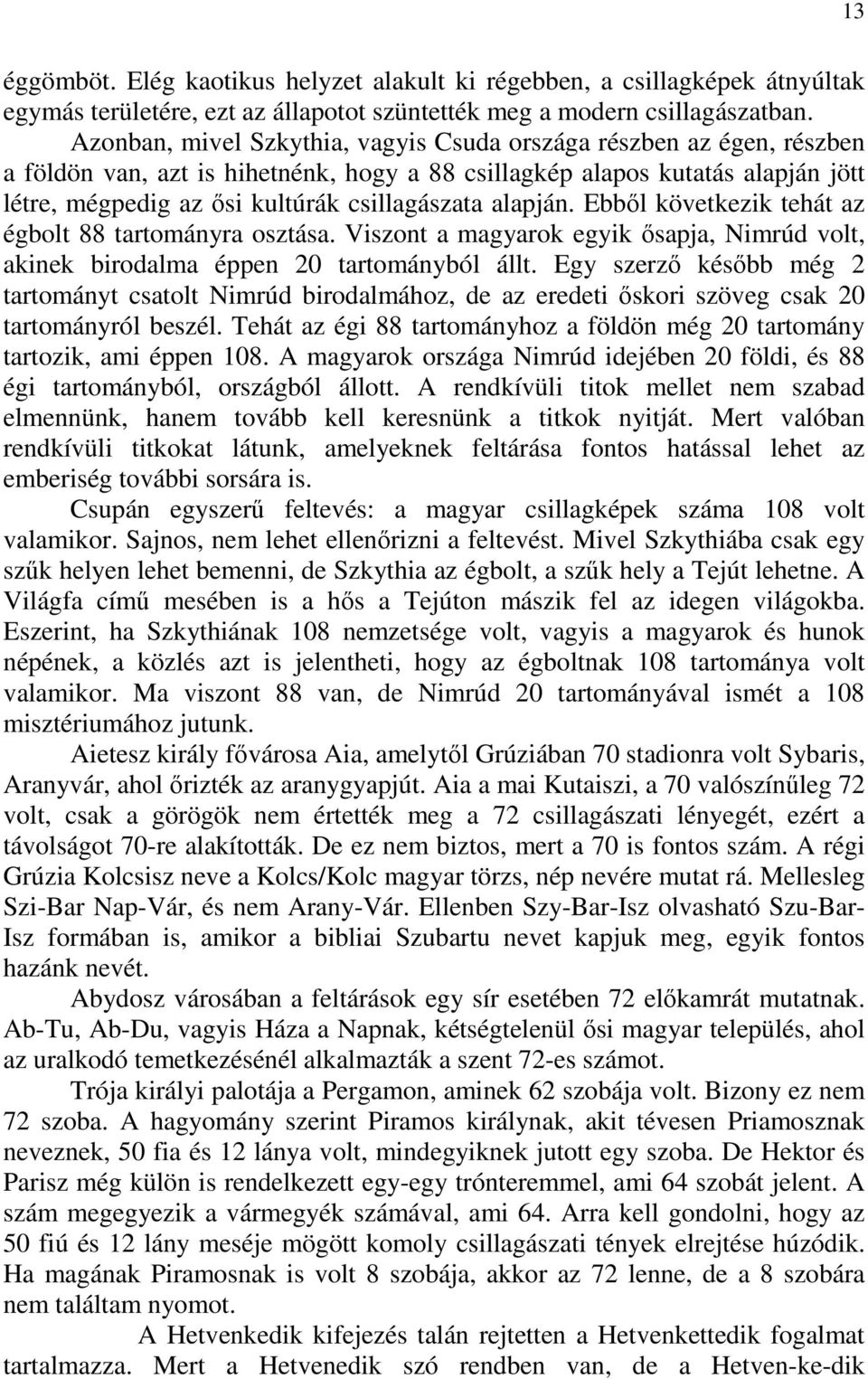 alapján. Ebből következik tehát az égbolt 88 tartományra osztása. Viszont a magyarok egyik ősapja, Nimrúd volt, akinek birodalma éppen 20 tartományból állt.