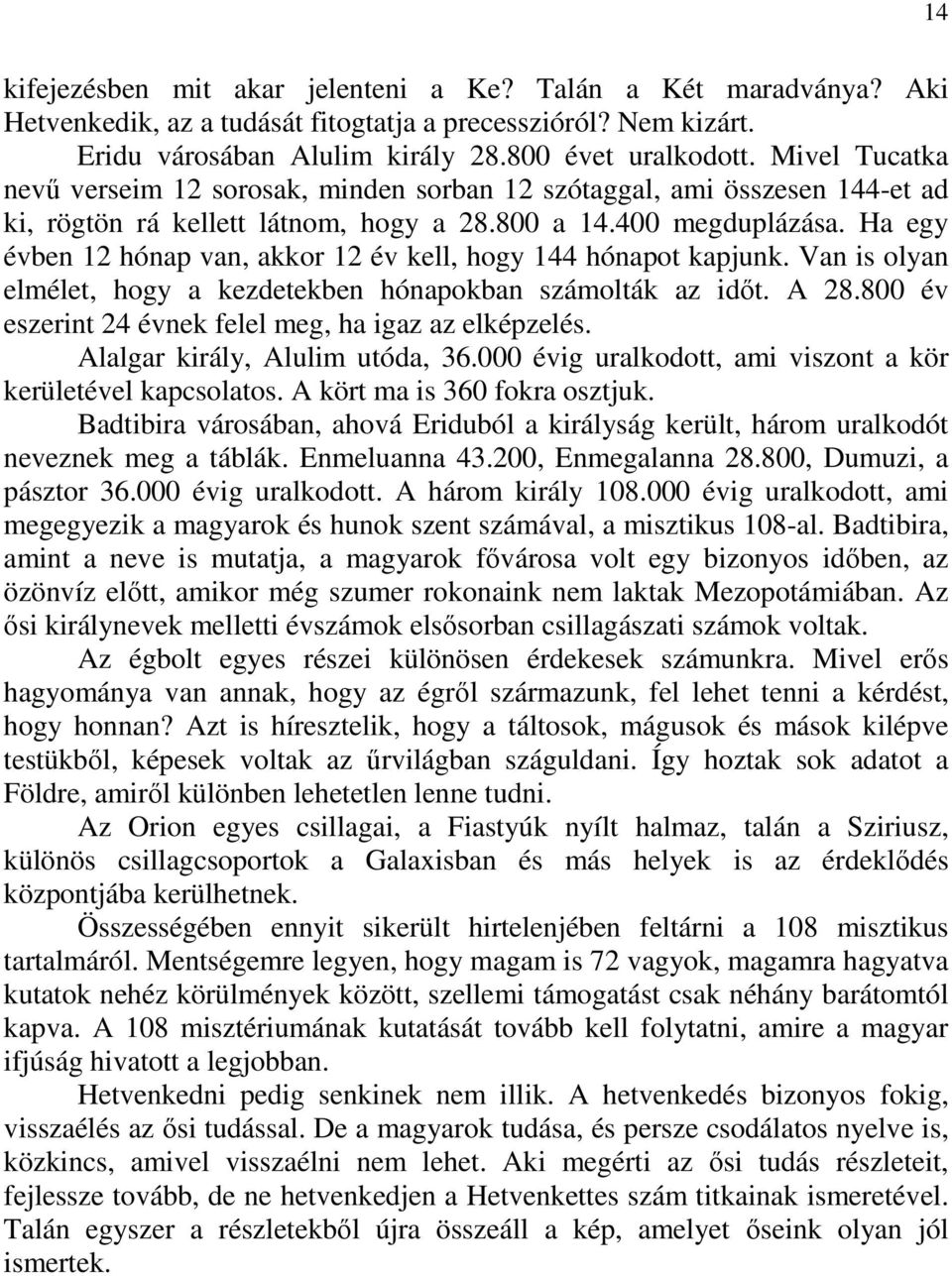 Ha egy évben 12 hónap van, akkor 12 év kell, hogy 144 hónapot kapjunk. Van is olyan elmélet, hogy a kezdetekben hónapokban számolták az időt. A 28.