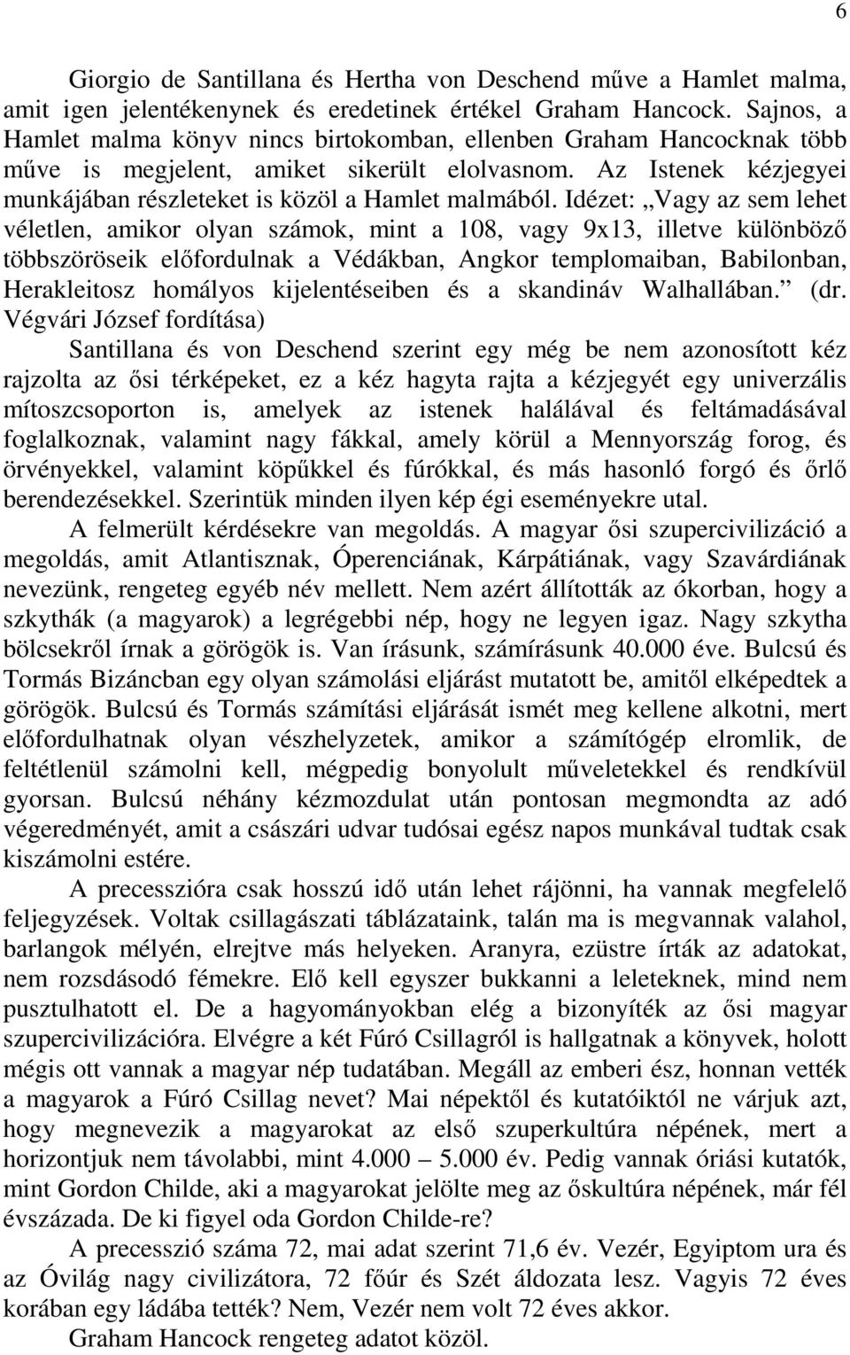 Idézet: Vagy az sem lehet véletlen, amikor olyan számok, mint a 108, vagy 9x13, illetve különböző többszöröseik előfordulnak a Védákban, Angkor templomaiban, Babilonban, Herakleitosz homályos