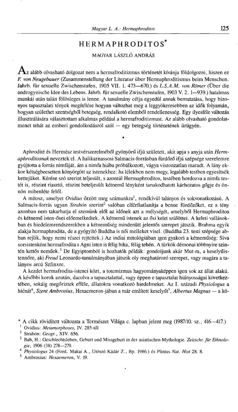 Jahrb. für sexuelle Zwischenstufen, 1903 V. 2. 1 939.) hatalmas munkái után talán fölösleges is lenne.