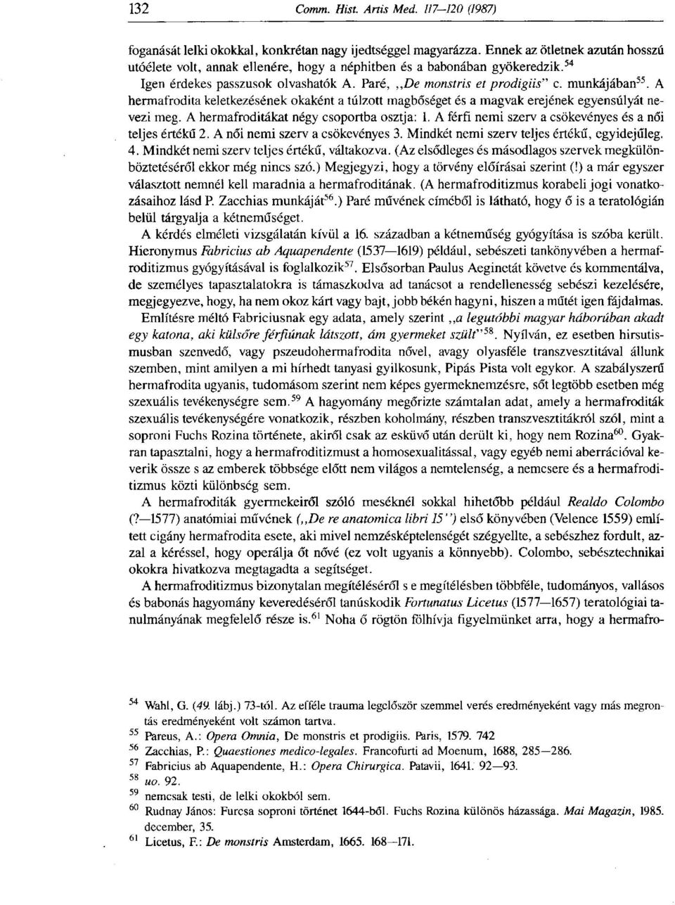 A hermafroditákat négy csoportba osztja: 1. A férfi nemi szerv a csökevényes és a női teljes értékű 2. A női nemi szerv a csökevényes 3. Mindkét nemi szerv teljes értékű, egyidejűleg. 4.