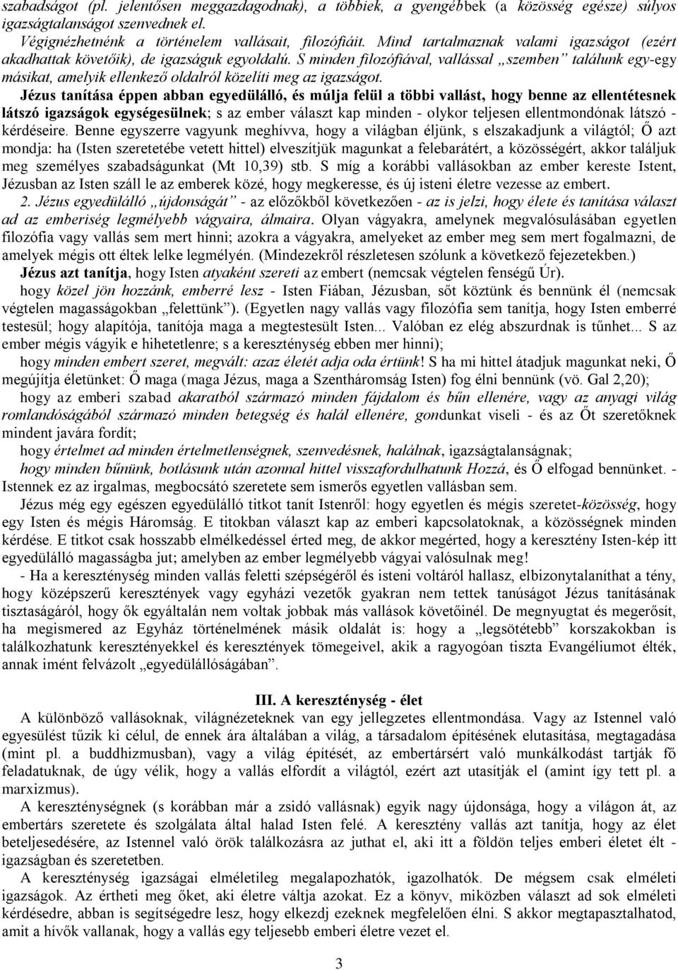 S minden filozófiával, vallással szemben találunk egy-egy másikat, amelyik ellenkező oldalról közelíti meg az igazságot.