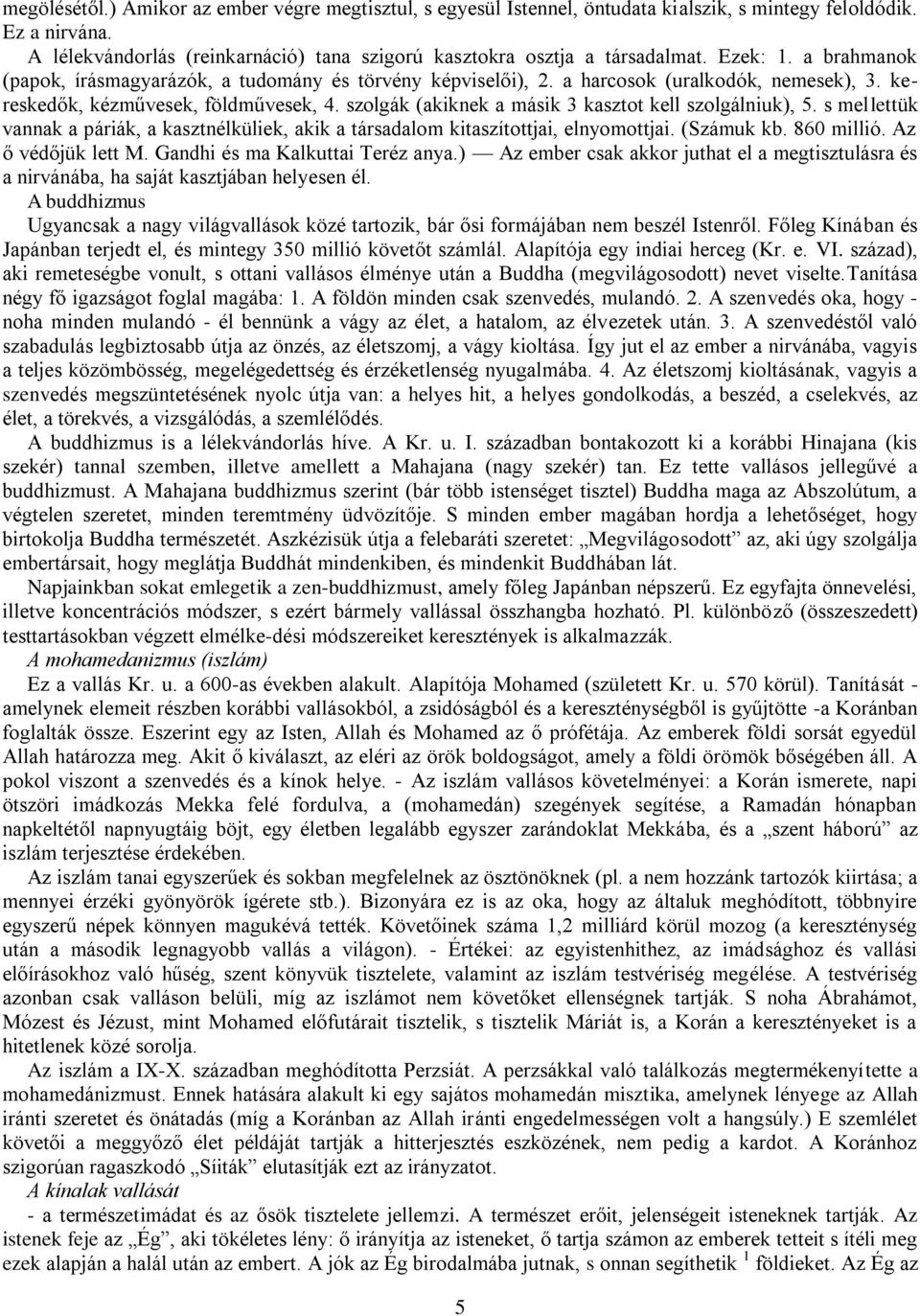 szolgák (akiknek a másik 3 kasztot kell szolgálniuk), 5. s mellettük vannak a páriák, a kasztnélküliek, akik a társadalom kitaszítottjai, elnyomottjai. (Számuk kb. 860 millió. Az ő védőjük lett M.