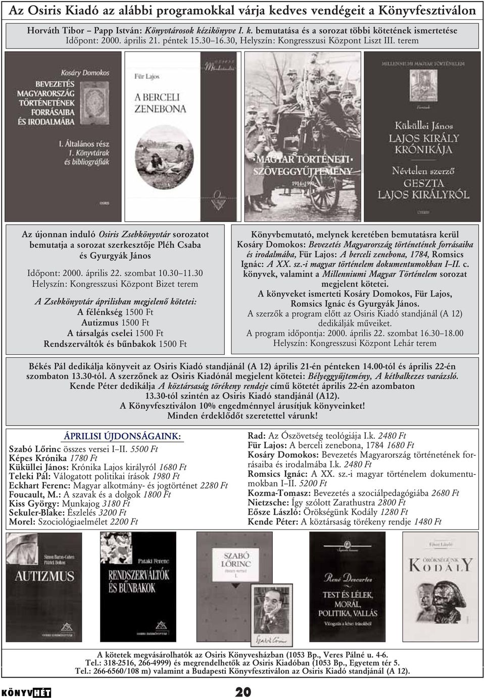 terem Az újonnan induló Osiris Zsebkönyvtár sorozatot bemutatja a sorozat szerkesztôje Pléh Csaba és Gyurgyák János Idôpont: 2000. április 22. szombat 10.30 11.
