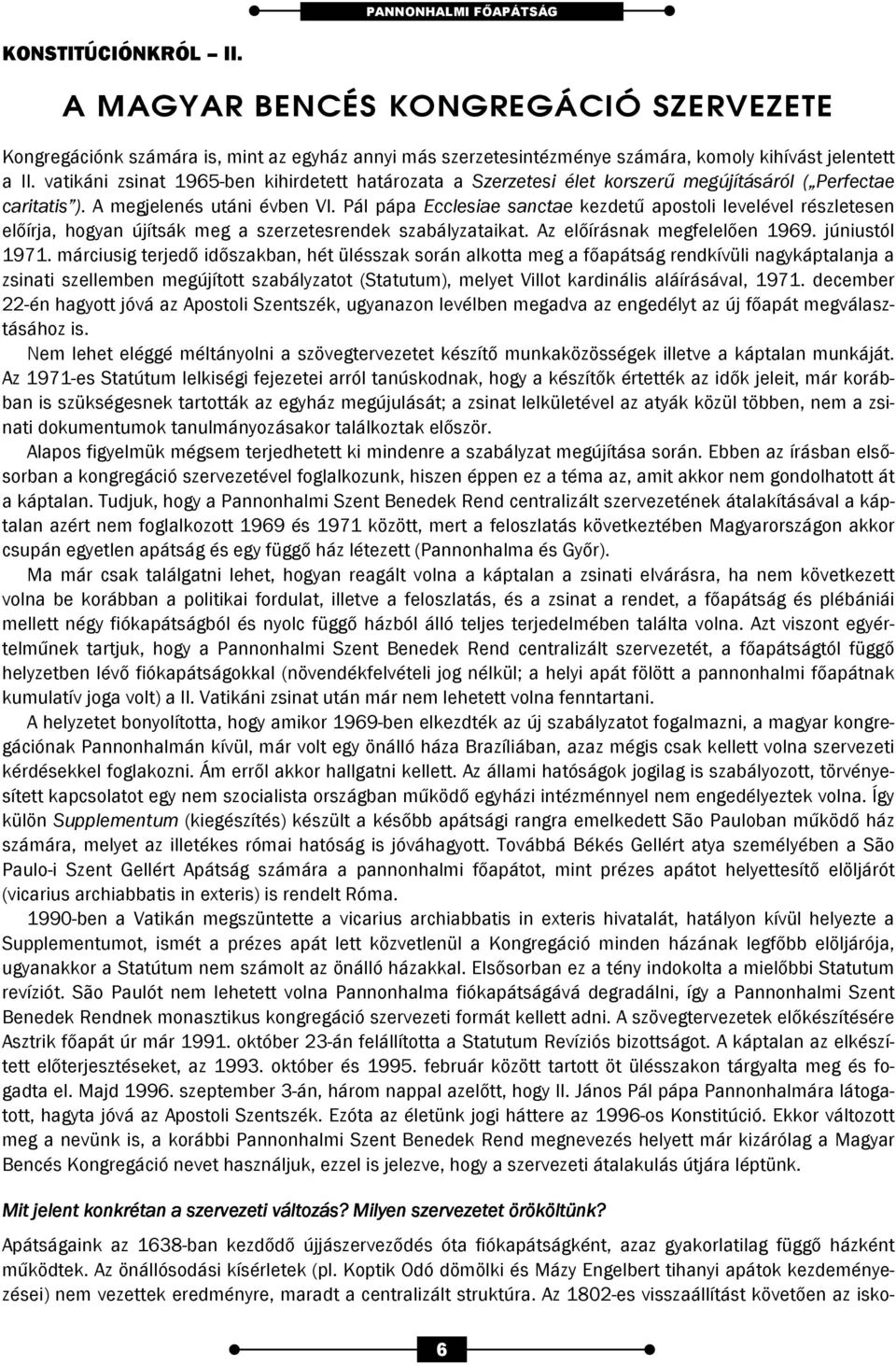 Pál pápa Ecclesiae sanctae kezdetű apostoli levelével részletesen előírja, hogyan újítsák meg a szerzetesrendek szabályzataikat. Az előírásnak megfelelően 1969. júniustól 1971.