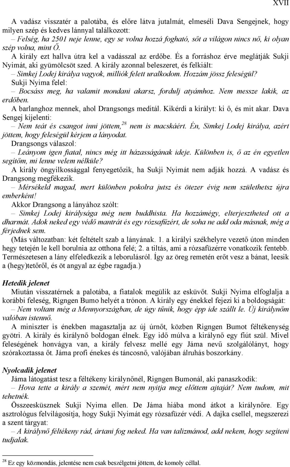 A király azonnal beleszeret, és felkiált: Simkej Lodej királya vagyok, milliók felett uralkodom. Hozzám jössz feleségül? Sukji Nyima felel: Bocsáss meg, ha valamit mondani akarsz, fordulj atyámhoz.