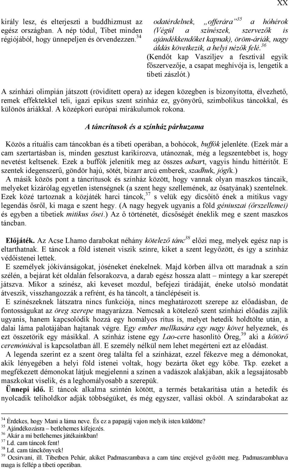 36 (Kendőt kap Vasziljev a fesztivál egyik főszervezője, a csapat meghívója is, lengetik a tibeti zászlót.