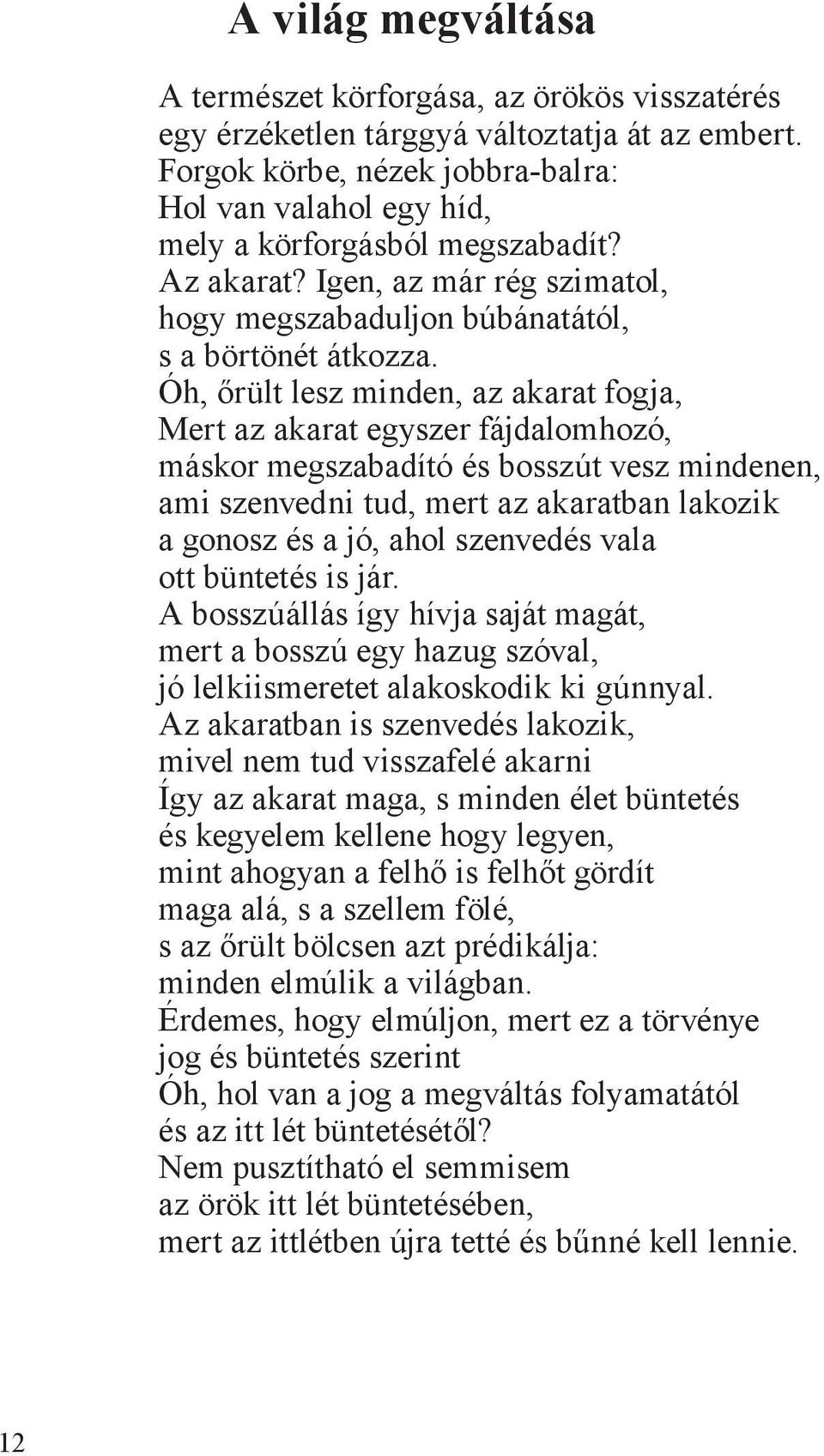 Óh, őrült lesz minden, az akarat fogja, Mert az akarat egyszer fájdalomhozó, máskor megszabadító és bosszút vesz mindenen, ami szenvedni tud, mert az akaratban lakozik a gonosz és a jó, ahol