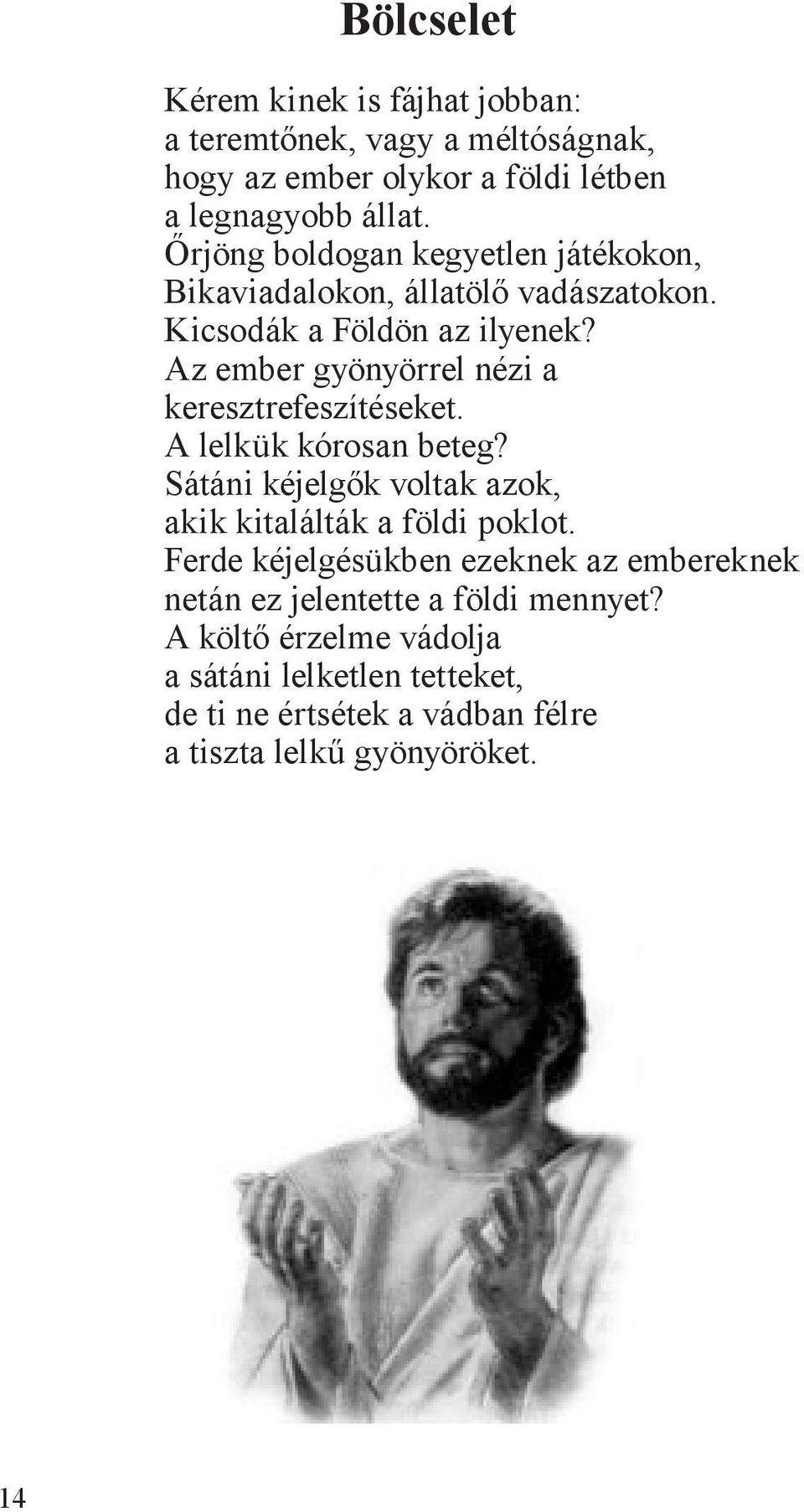 Az ember gyönyörrel nézi a keresztrefeszítéseket. A lelkük kórosan beteg? Sátáni kéjelgők voltak azok, akik kitalálták a földi poklot.