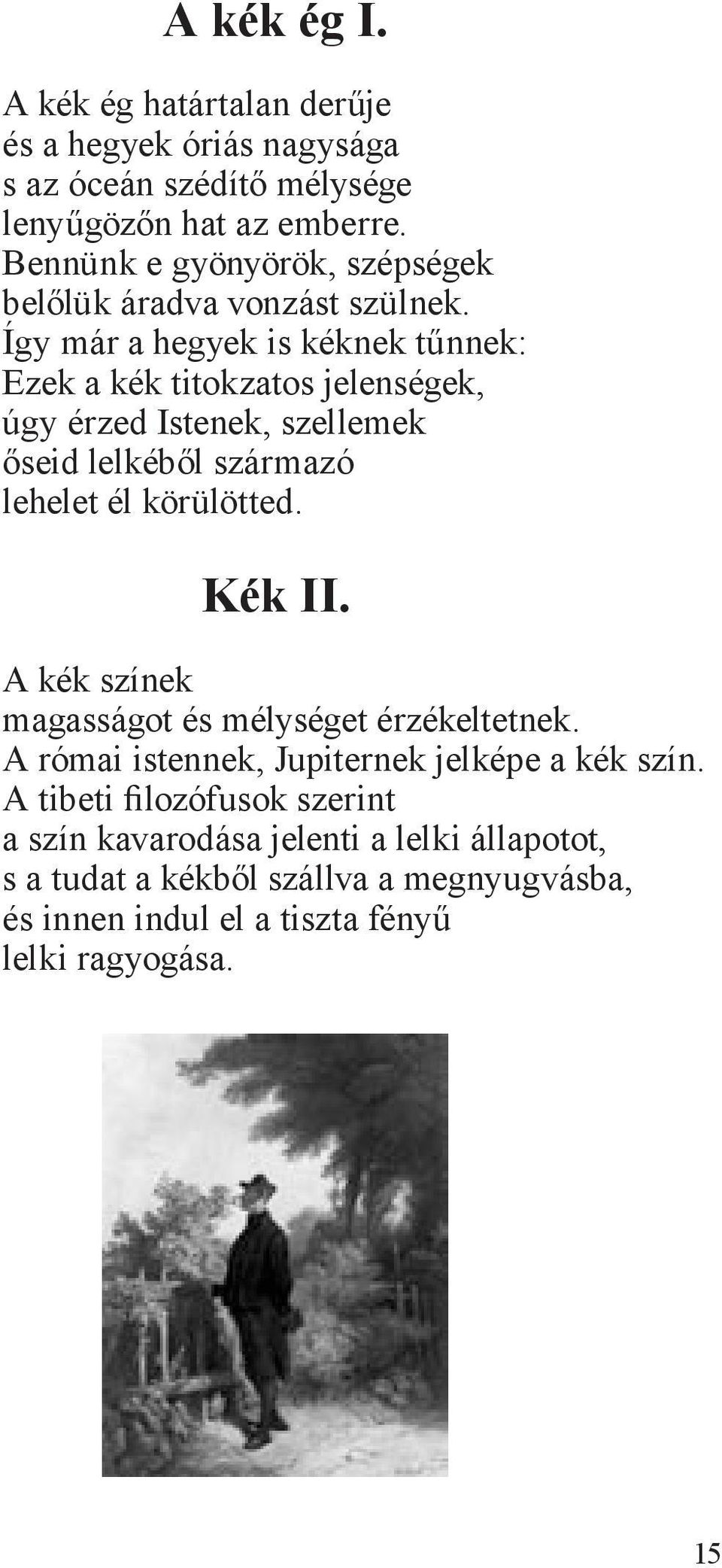 Így már a hegyek is kéknek tűnnek: Ezek a kék titokzatos jelenségek, úgy érzed Istenek, szellemek őseid lelkéből származó lehelet él körülötted. Kék II.