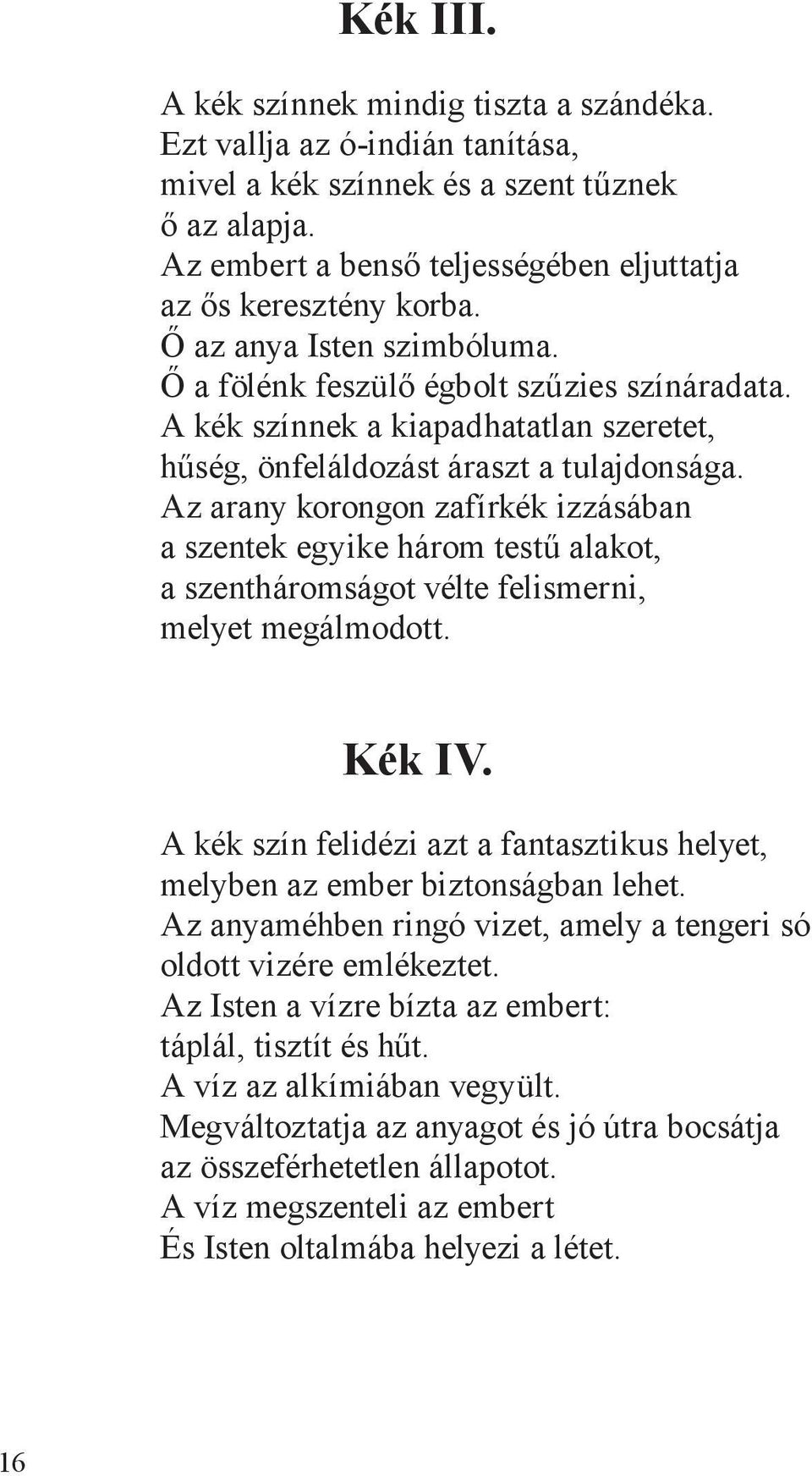 Az arany korongon zafírkék izzásában a szentek egyike három testű alakot, a szentháromságot vélte felismerni, melyet megálmodott. Kék IV.