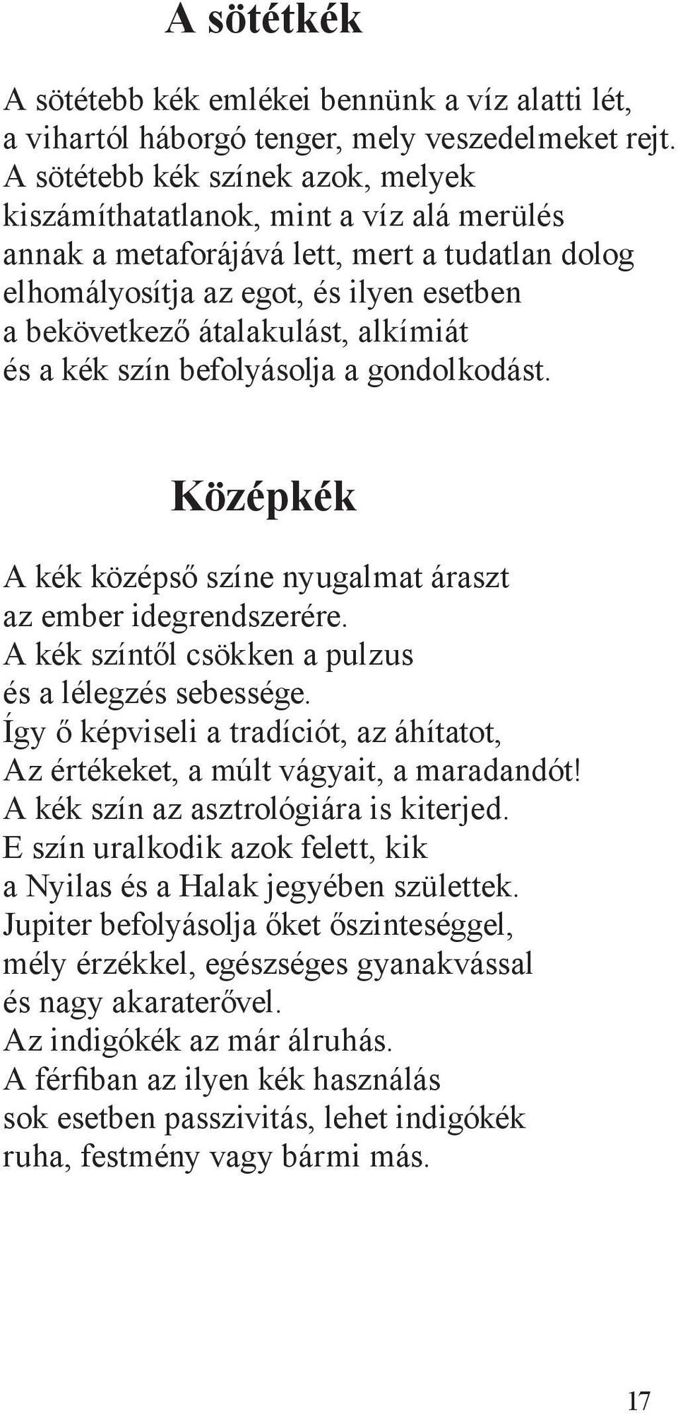 alkímiát és a kék szín befolyásolja a gondolkodást. Középkék A kék középső színe nyugalmat áraszt az ember idegrendszerére. A kék színtől csökken a pulzus és a lélegzés sebessége.