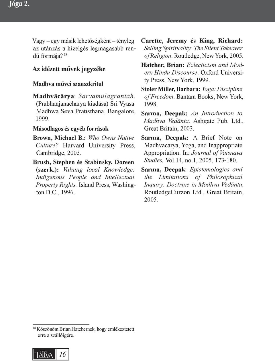 Brush, Stephen és Stabinsky, Doreen (szerk.): Valuing local Knowledge: Indigenous People and Intellectual Property Rights. Island Press, Washington D.C., 1996.