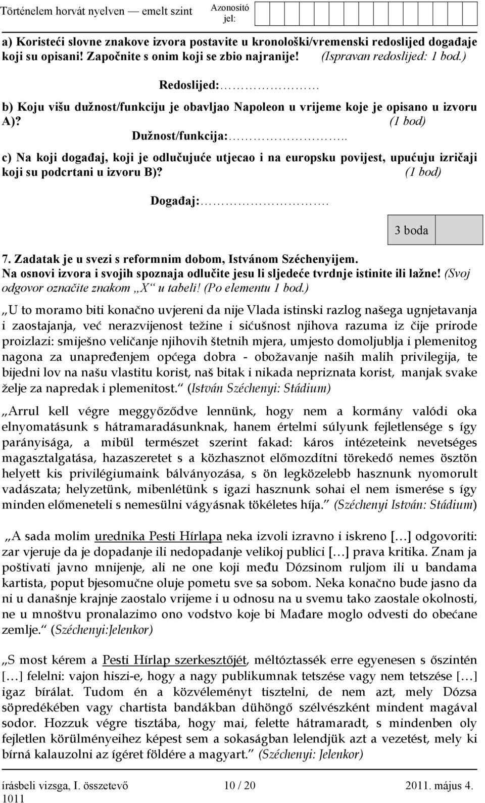 . c) Na koji događaj, koji je odlučujuće utjecao i na europsku povijest, upućuju izričaji koji su podcrtani u izvoru B)? (1 bod) Događaj:. 3 boda 7.