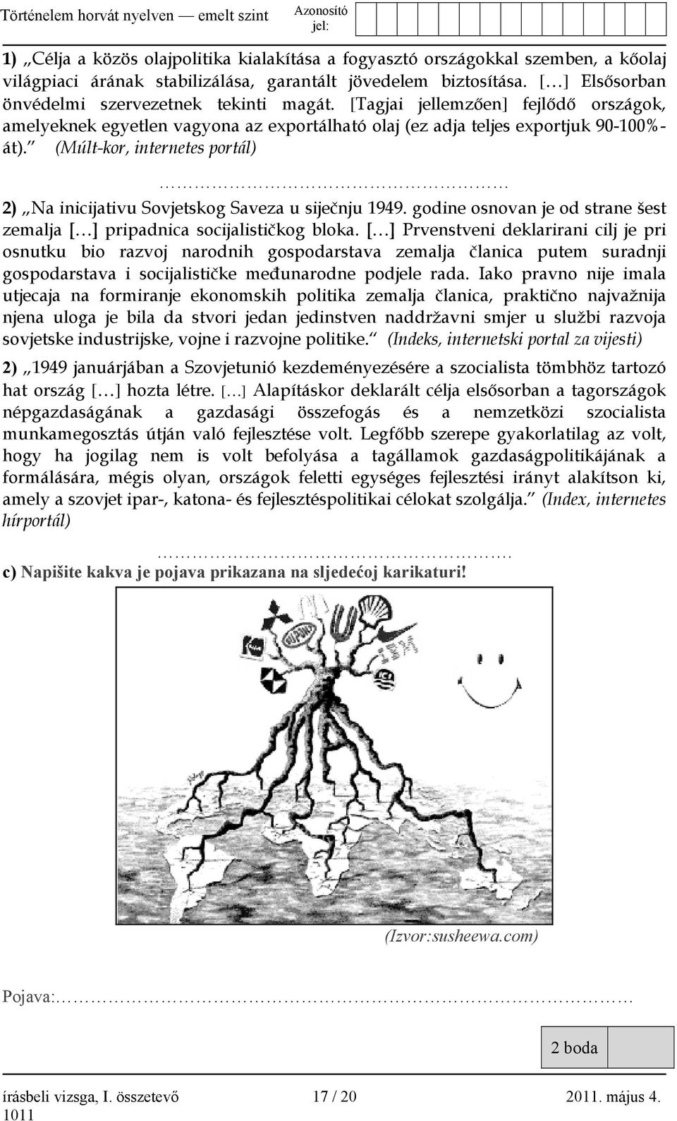 (Múlt-kor, internetes portál) 2) Na inicijativu Sovjetskog Saveza u siječnju 1949. godine osnovan je od strane šest zemalja [ ] pripadnica socijalističkog bloka.