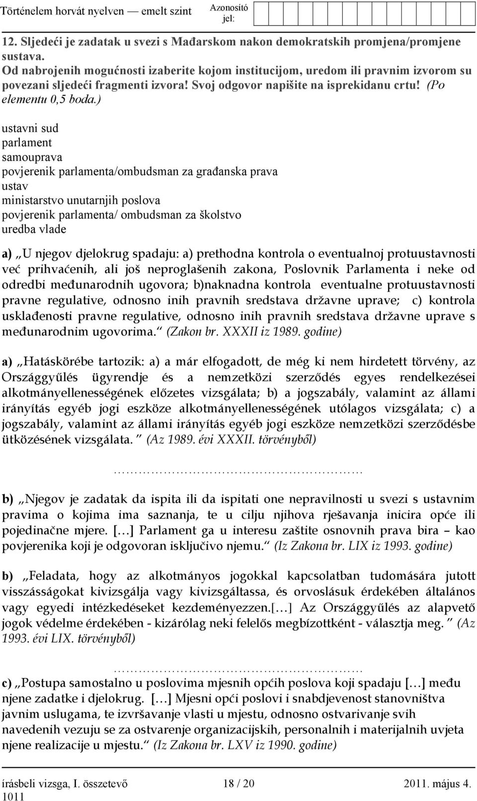 ) ustavni sud parlament samouprava povjerenik parlamenta/ombudsman za građanska prava ustav ministarstvo unutarnjih poslova povjerenik parlamenta/ ombudsman za školstvo uredba vlade a) U njegov