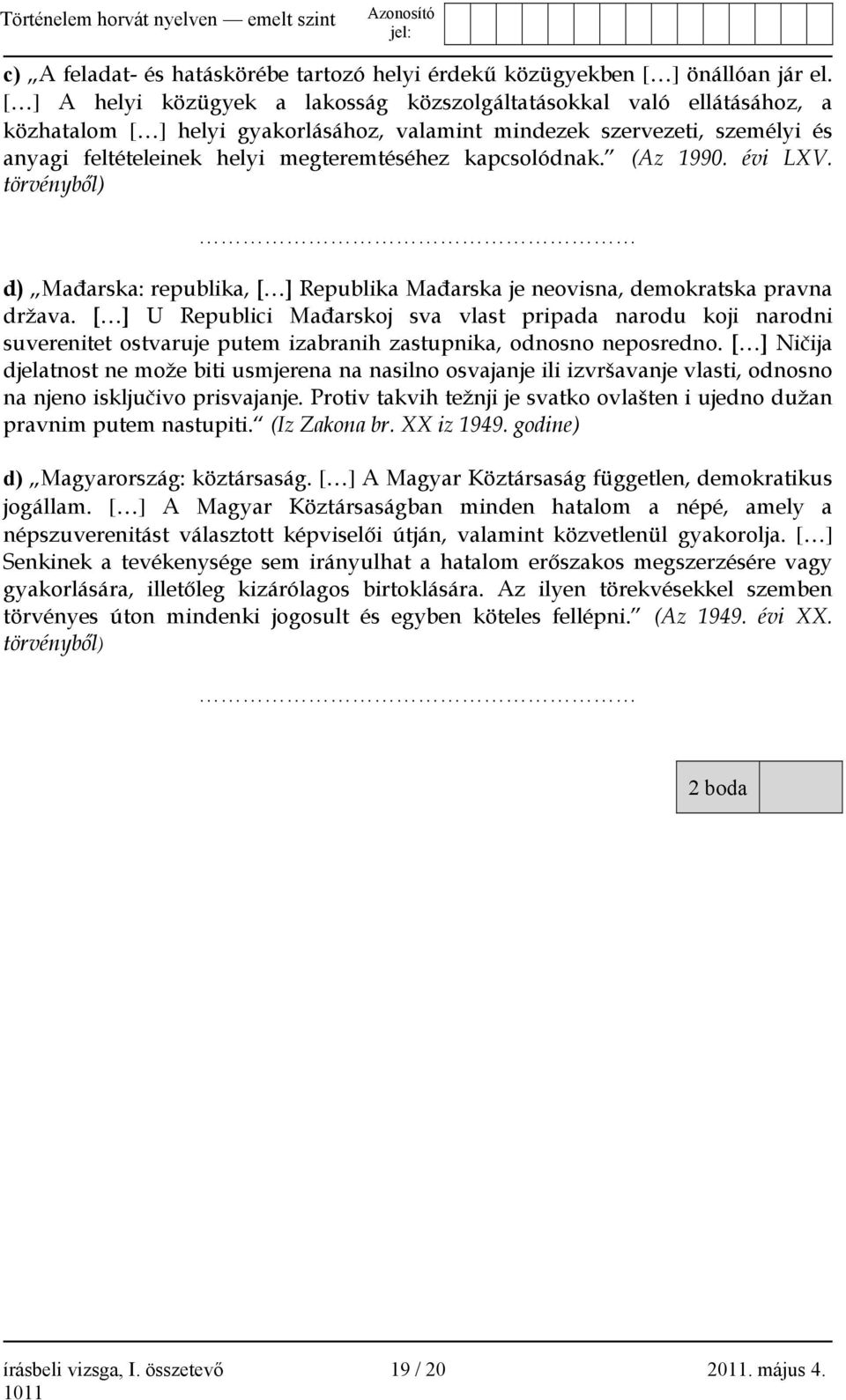 kapcsolódnak. (Az 1990. évi LXV. törvényből) d) Mađarska: republika, [ ] Republika Mađarska je neovisna, demokratska pravna država.