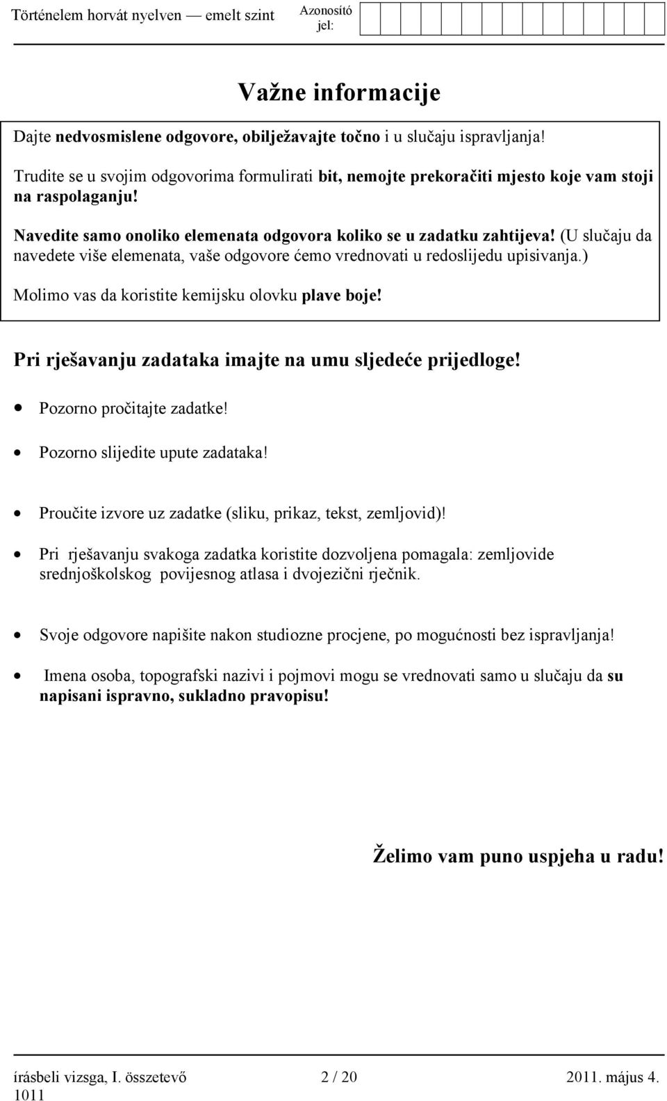 ) Molimo vas da koristite kemijsku olovku plave boje! Pri rješavanju zadataka imajte na umu sljedeće prijedloge! Pozorno pročitajte zadatke! Pozorno slijedite upute zadataka!