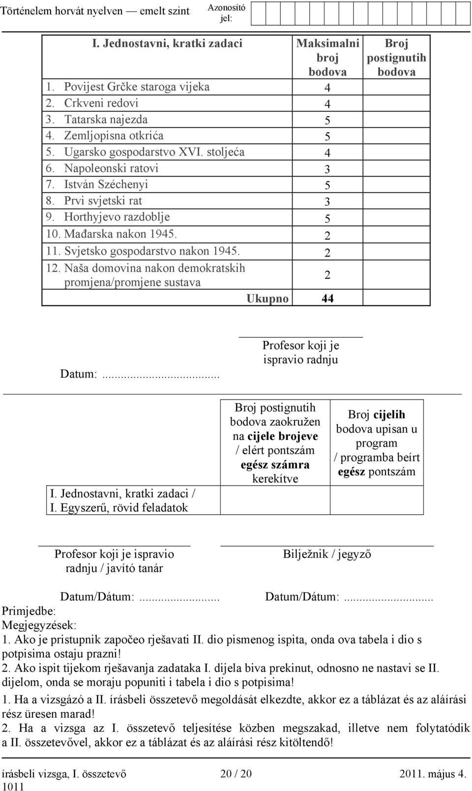 Naša domovina nakon demokratskih promjena/promjene sustava 2 Ukupno 44 Broj postignutih bodova Profesor koji je ispravio radnju Datum:... I. Jednostavni, kratki zadaci / I.