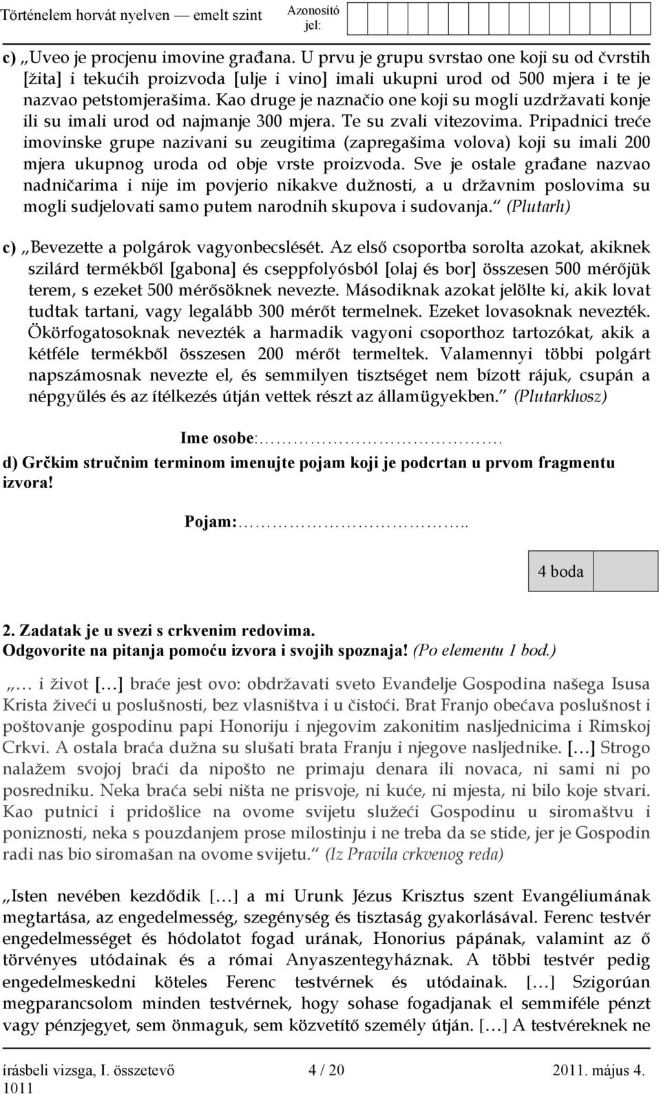 Pripadnici treće imovinske grupe nazivani su zeugitima (zapregašima volova) koji su imali 200 mjera ukupnog uroda od obje vrste proizvoda.