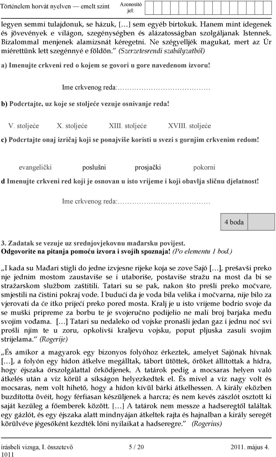 Ime crkvenog reda: b) Podcrtajte, uz koje se stoljeće vezuje osnivanje reda! V. stoljeće X. stoljeće XIII. stoljeće XVIII.