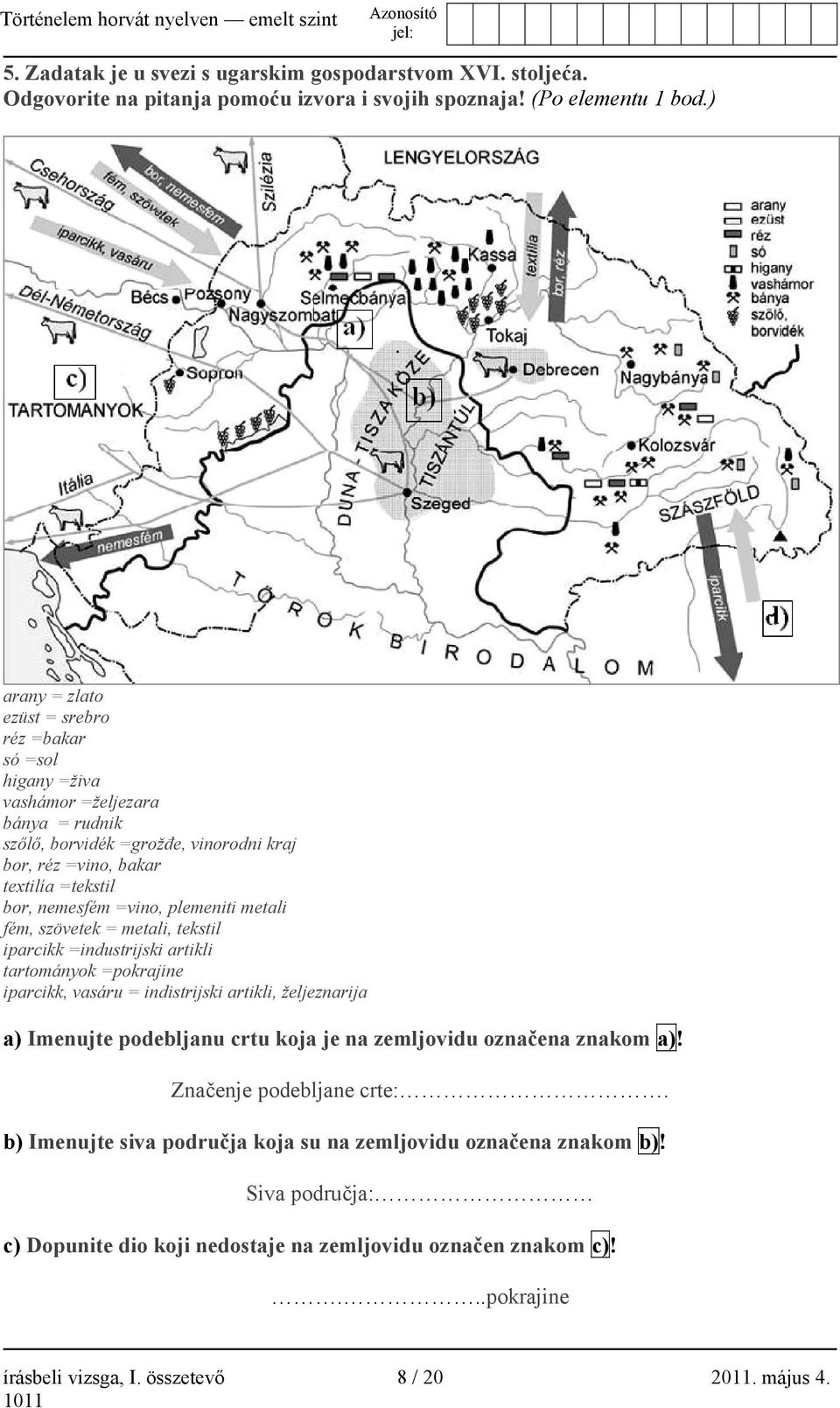 plemeniti metali fém, szövetek = metali, tekstil iparcikk =industrijski artikli tartományok =pokrajine iparcikk, vasáru = indistrijski artikli, željeznarija a) Imenujte podebljanu crtu koja je na