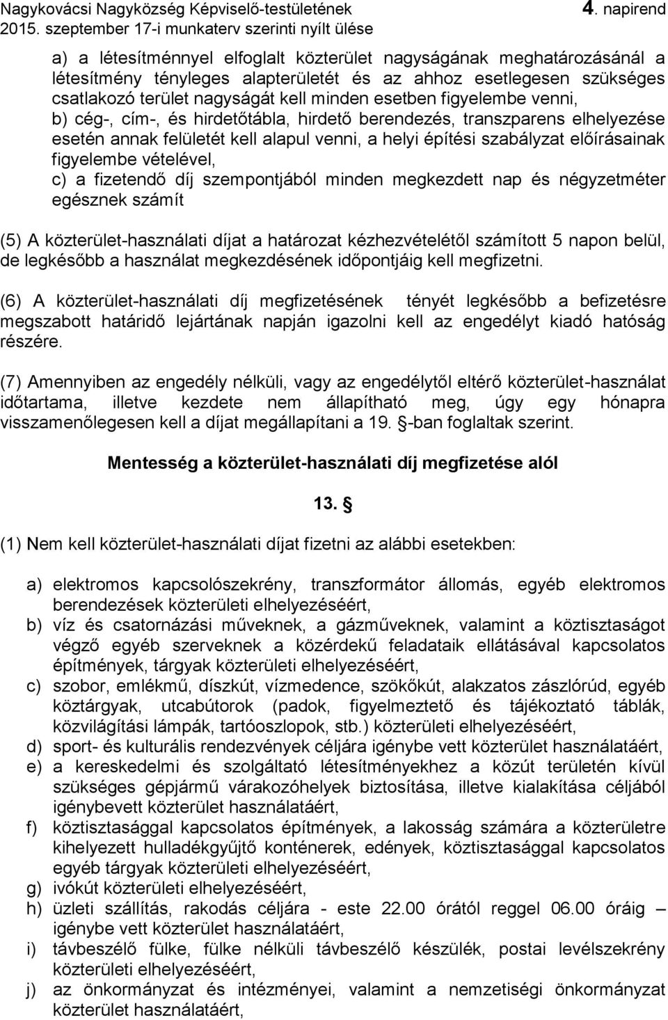 c) a fizetendő díj szempontjából minden megkezdett nap és négyzetméter egésznek számít (5) A közterület-használati díjat a határozat kézhezvételétől számított 5 napon belül, de legkésőbb a használat