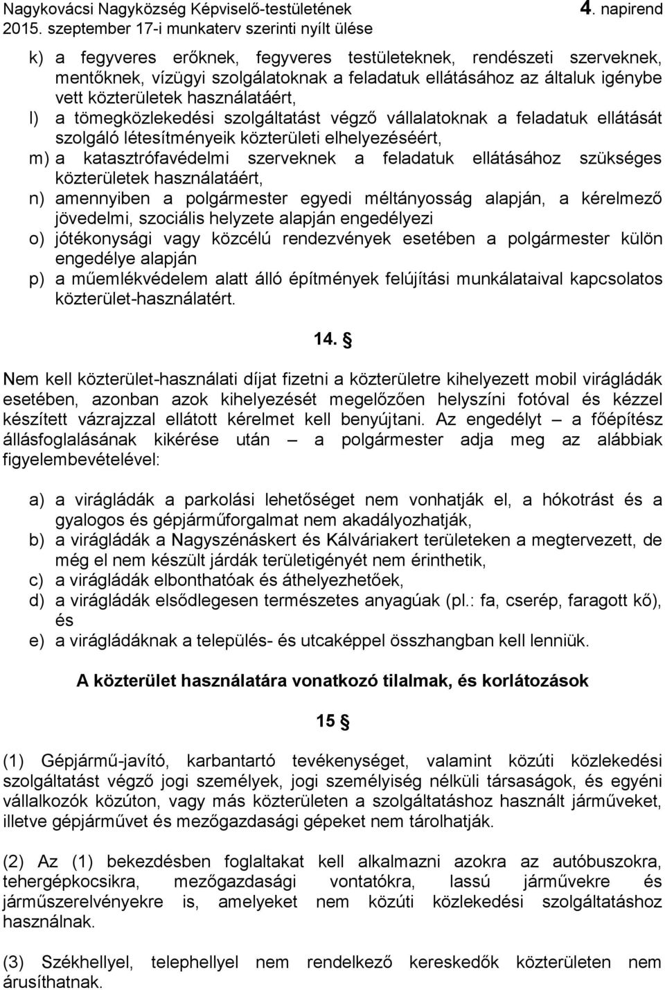 közterületek használatáért, n) amennyiben a polgármester egyedi méltányosság alapján, a kérelmező jövedelmi, szociális helyzete alapján engedélyezi o) jótékonysági vagy közcélú rendezvények esetében