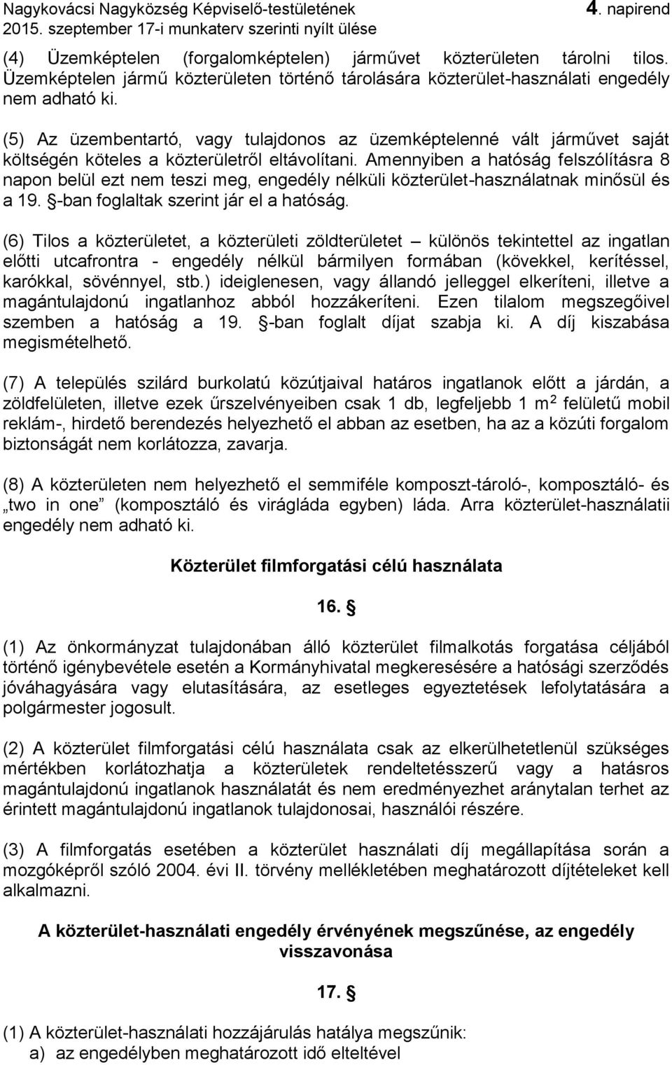 Amennyiben a hatóság felszólításra 8 napon belül ezt nem teszi meg, engedély nélküli közterület-használatnak minősül és a 19. -ban foglaltak szerint jár el a hatóság.