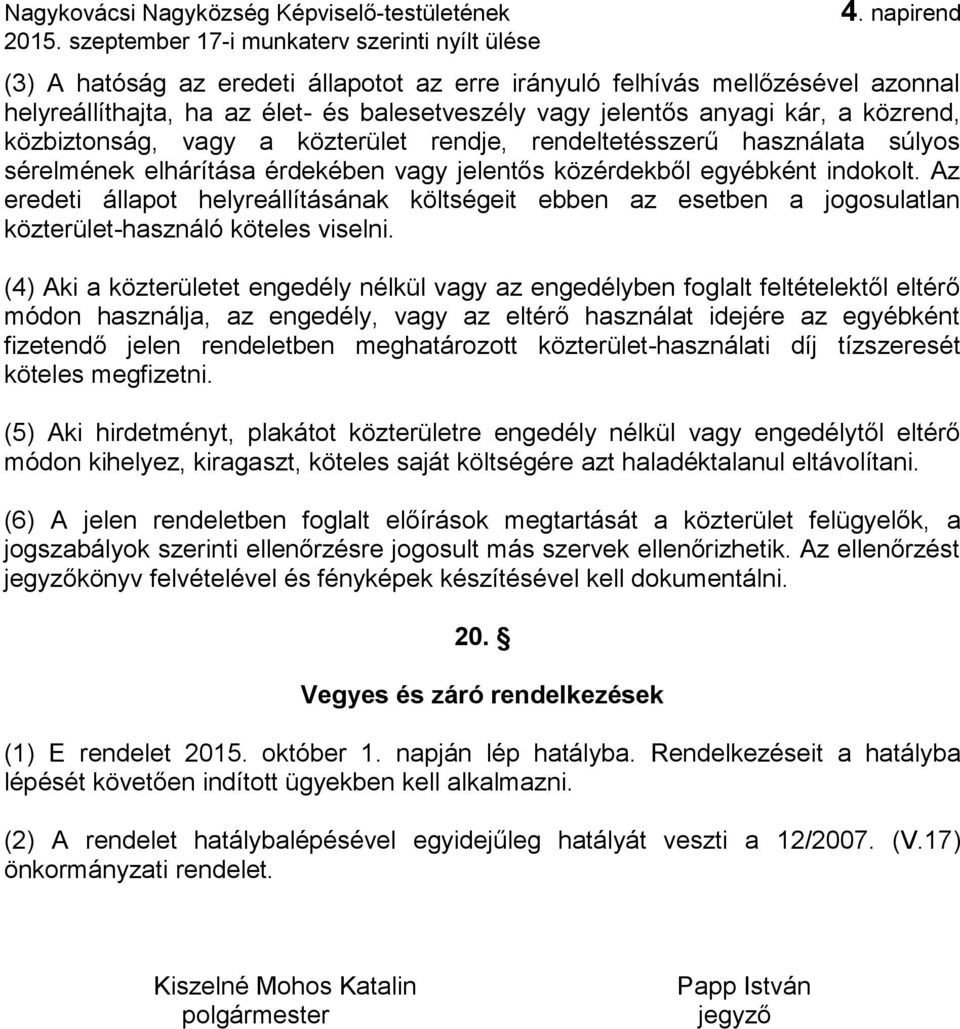 Az eredeti állapot helyreállításának költségeit ebben az esetben a jogosulatlan közterület-használó köteles viselni.