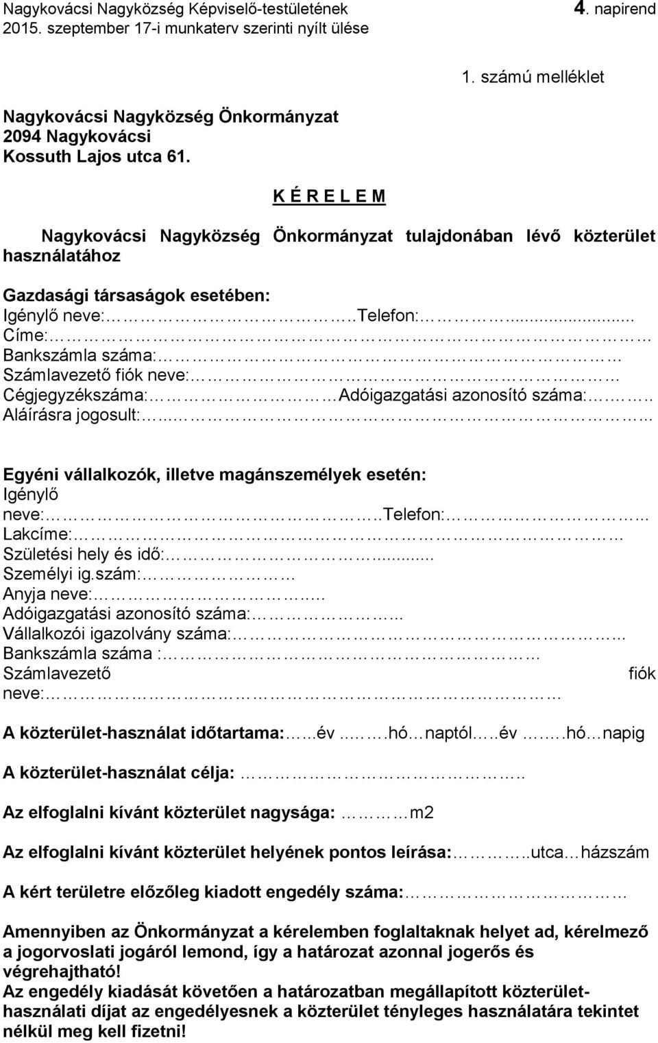 .. Címe: Bankszámla száma: Számlavezető fiók neve: Cégjegyzékszáma: Adóigazgatási azonosító száma:... Aláírásra jogosult:...... Egyéni vállalkozók, illetve magánszemélyek esetén: Igénylő neve:.