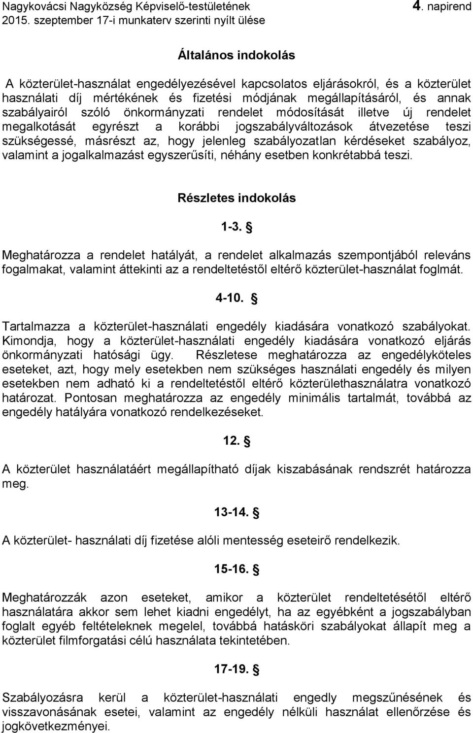 szabályoz, valamint a jogalkalmazást egyszerűsíti, néhány esetben konkrétabbá teszi. Részletes indokolás 1-3.