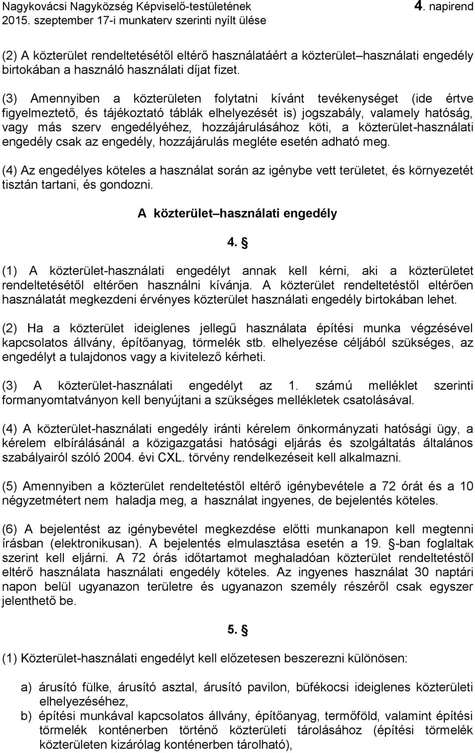 hozzájárulásához köti, a közterület-használati engedély csak az engedély, hozzájárulás megléte esetén adható meg.