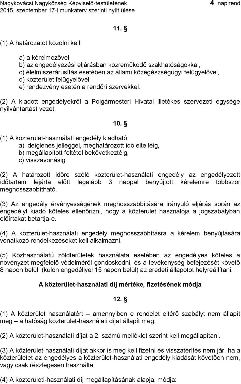 (1) A közterület-használati engedély kiadható: a) ideiglenes jelleggel, meghatározott idő elteltéig, b) megállapított feltétel bekövetkeztéig, c) visszavonásig.