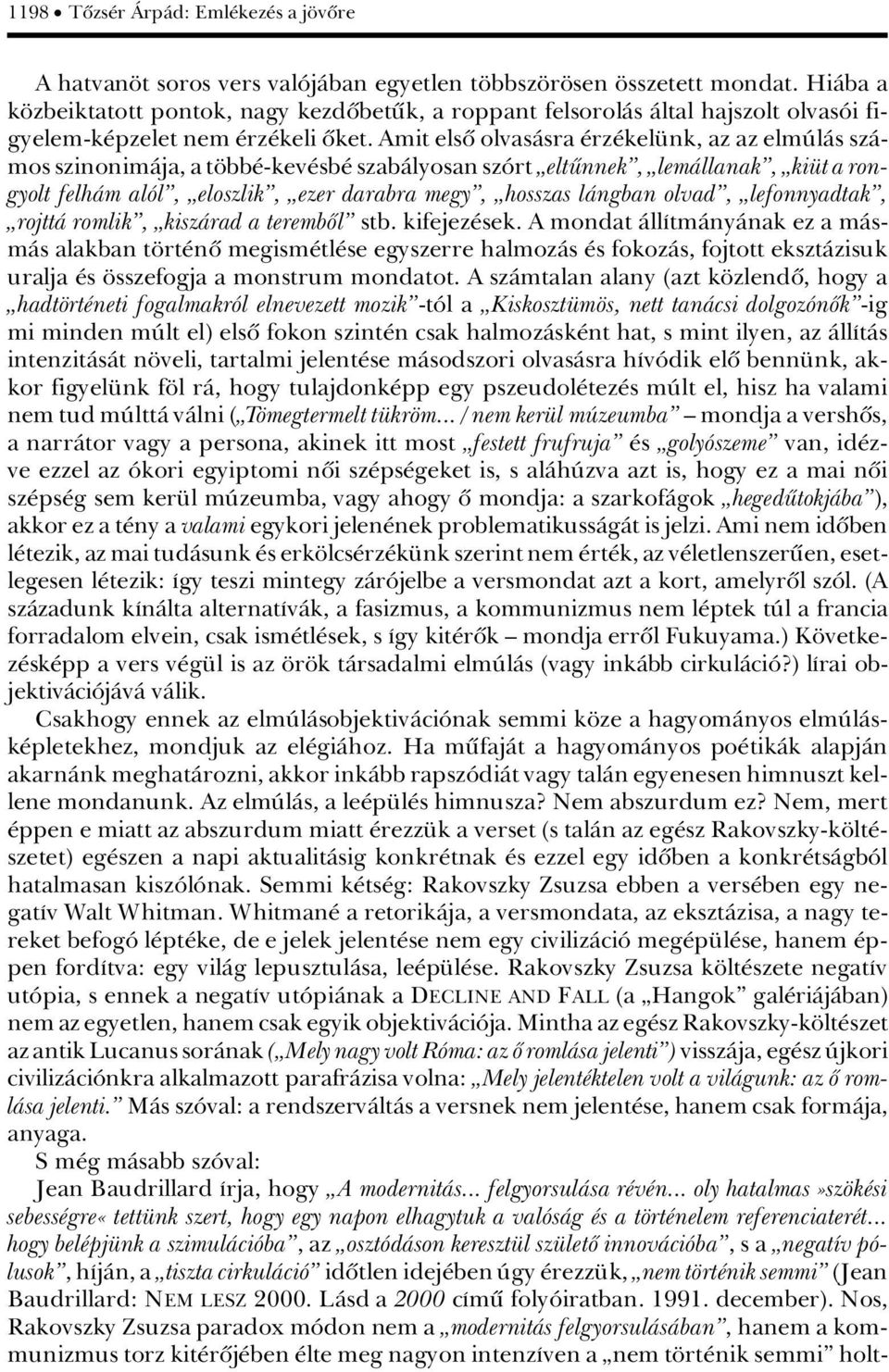 Amit elsû olvasàsra rz kel nk, az az elmãlàs szàmos szinonimàja, a t bb -kev sb szabàlyosan szârt àeltünnekê, àlemàllanakê, àki t a rongyolt felhàm alâlê, àeloszlikê, àezer darabra megyê, àhosszas